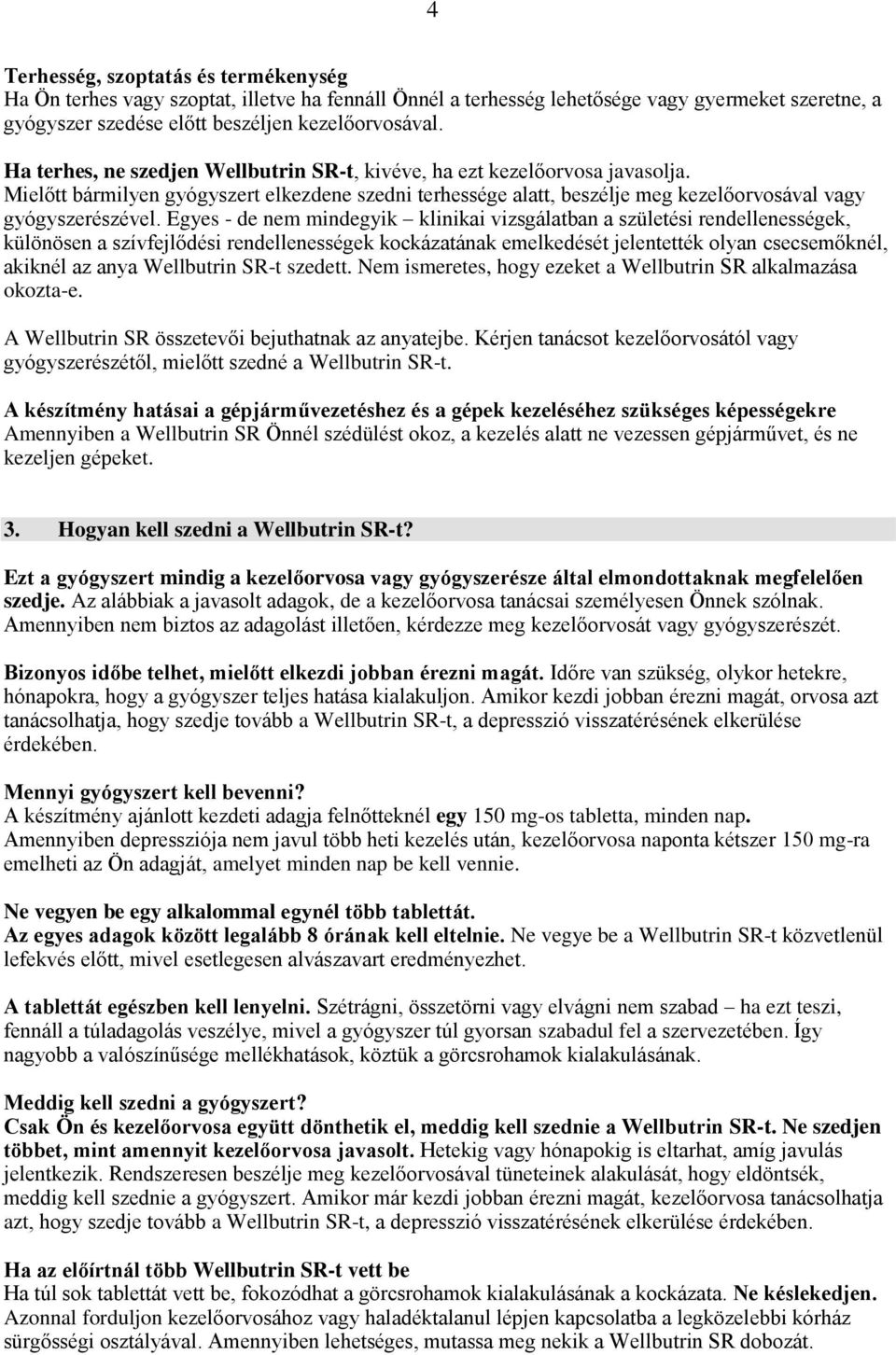 Egyes - de nem mindegyik klinikai vizsgálatban a születési rendellenességek, különösen a szívfejlődési rendellenességek kockázatának emelkedését jelentették olyan csecsemőknél, akiknél az anya