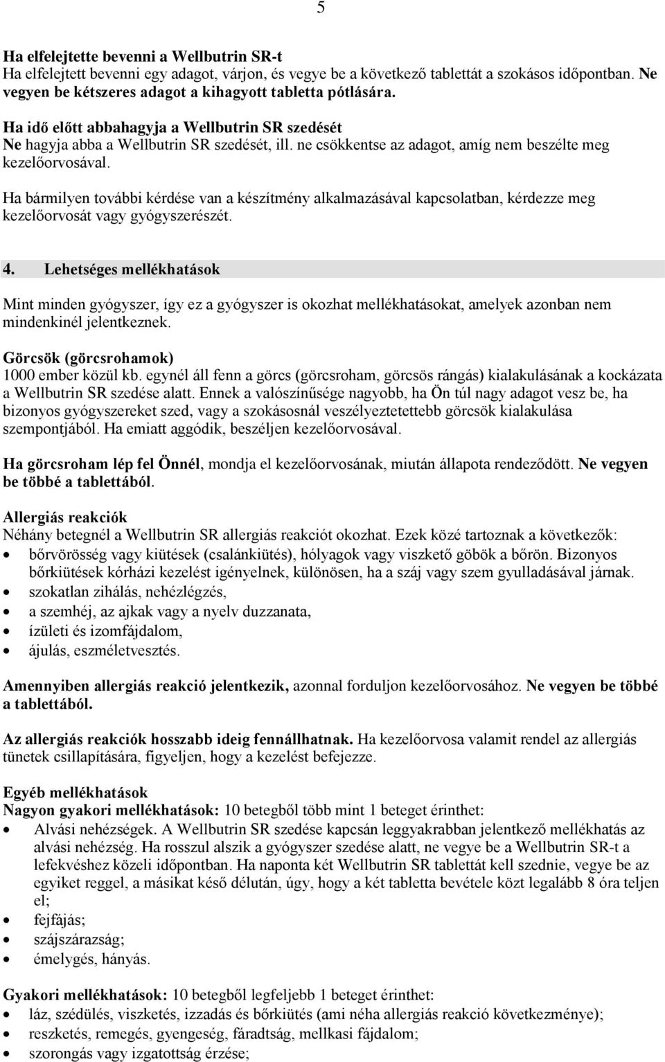 ne csökkentse az adagot, amíg nem beszélte meg kezelőorvosával. Ha bármilyen további kérdése van a készítmény alkalmazásával kapcsolatban, kérdezze meg kezelőorvosát vagy gyógyszerészét. 4.