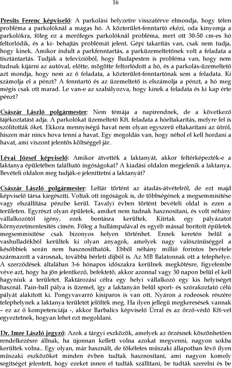 Gépi takarítás van, csak nem tudja, hogy kinek. Amikor indult a parkfenntartás, a parküzemeltetőnek volt a feladata a tisztántartás.