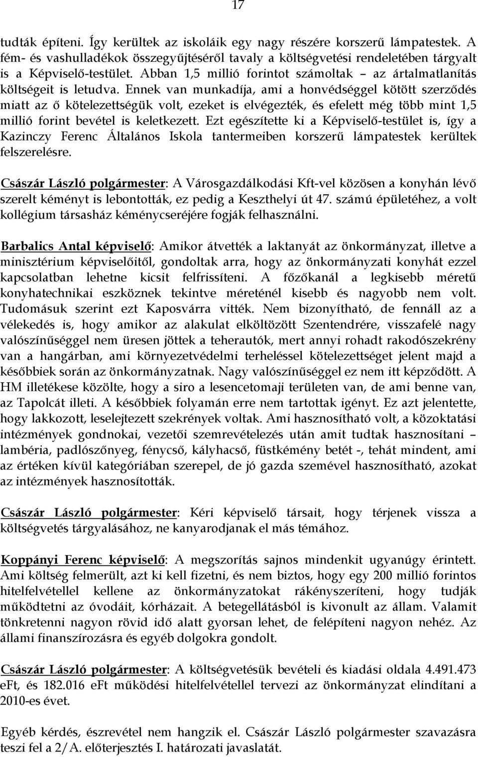 Ennek van munkadíja, ami a honvédséggel kötött szerződés miatt az ő kötelezettségük volt, ezeket is elvégezték, és efelett még több mint 1,5 millió forint bevétel is keletkezett.