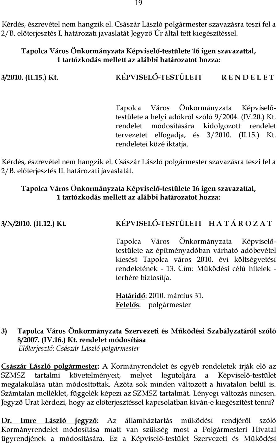 KÉPVISELŐ-TESTÜLETI R E N D E L E T a helyi adókról szóló 9/2004. (IV.20.) Kt. rendelet módosítására kidolgozott rendelet tervezetet elfogadja, és 3/2010. (II.15.) Kt. rendeletei közé iktatja.