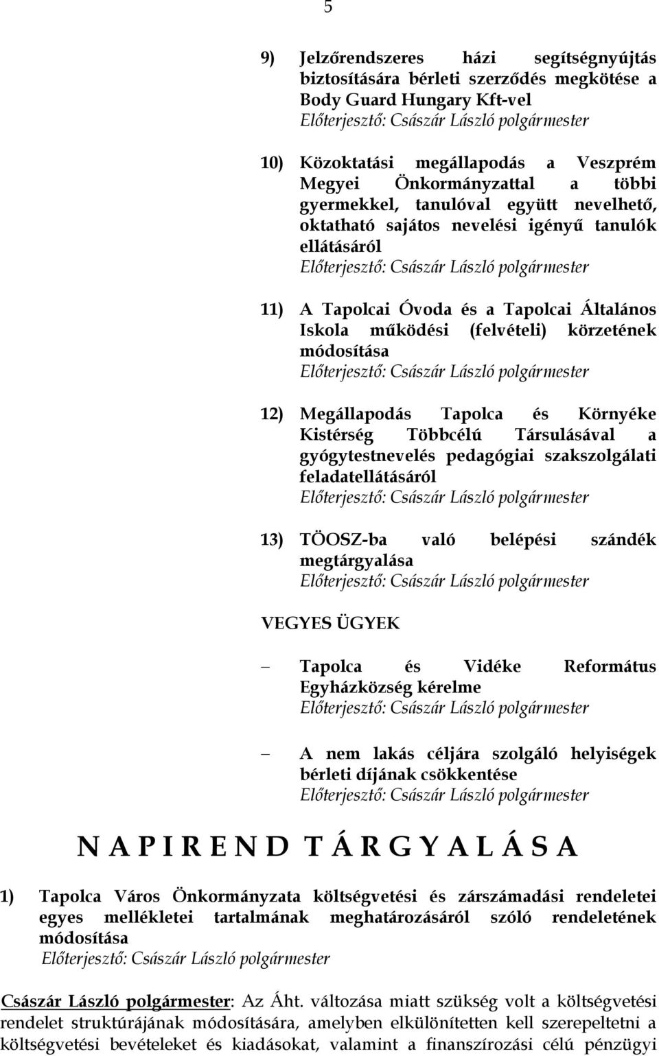 Tapolca és Környéke Kistérség Többcélú Társulásával a gyógytestnevelés pedagógiai szakszolgálati feladatellátásáról 13) TÖOSZ-ba való belépési szándék megtárgyalása VEGYES ÜGYEK Tapolca és Vidéke