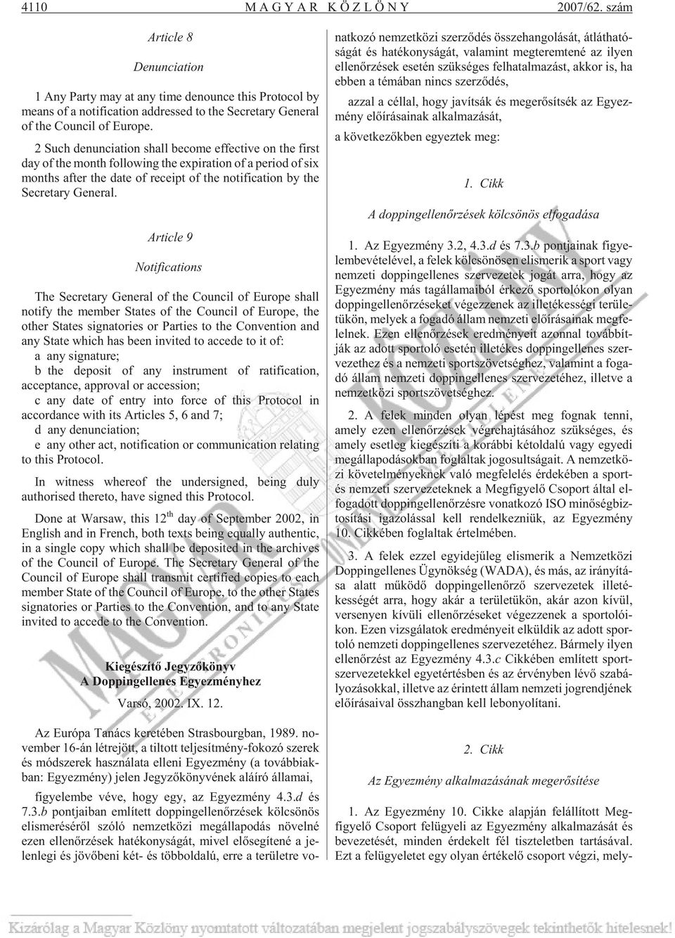 2 Such denunciation shall become effective on the first day of the month following the expiration of a period of six months after the date of receipt of the notification by the Secretary General.