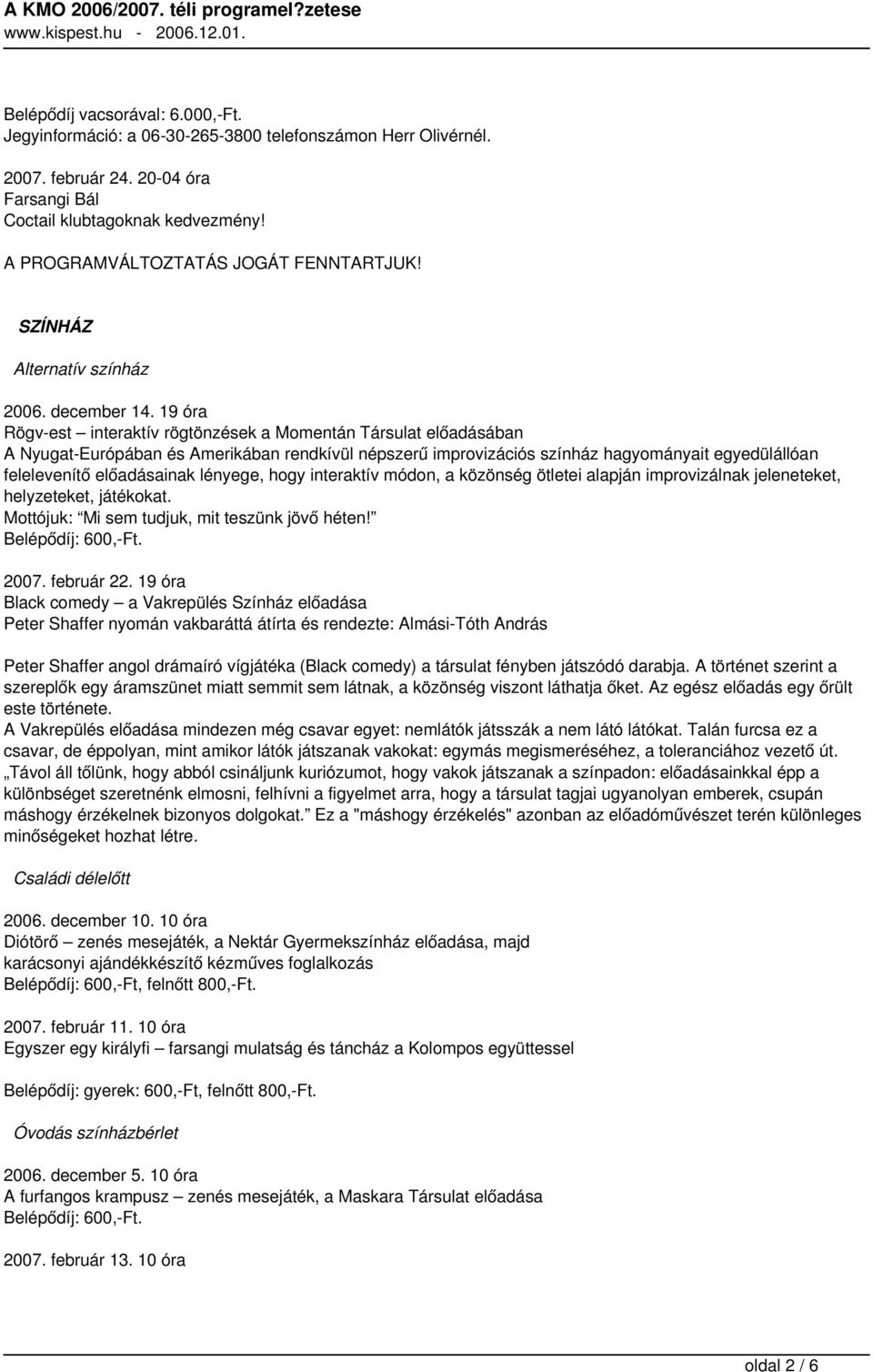 19 óra Rögv-est interaktív rögtönzések a Momentán Társulat előadásában A Nyugat-Európában és Amerikában rendkívül népszerű improvizációs színház hagyományait egyedülállóan felelevenítő előadásainak