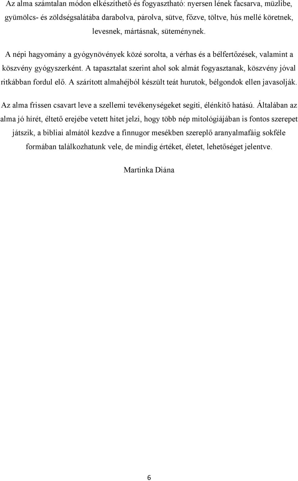 A tapasztalat szerint ahol sok almát fogyasztanak, köszvény jóval ritkábban fordul elő. A szárított almahéjból készült teát hurutok, bélgondok ellen javasolják.