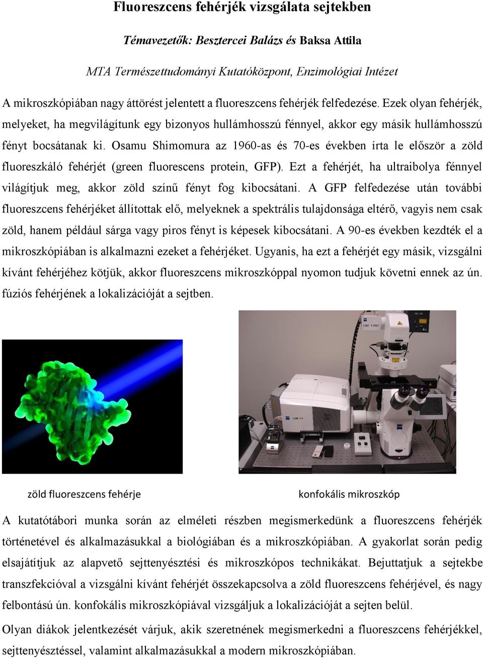 Osamu Shimomura az 1960-as és 70-es években írta le először a zöld fluoreszkáló fehérjét (green fluorescens protein, GFP).