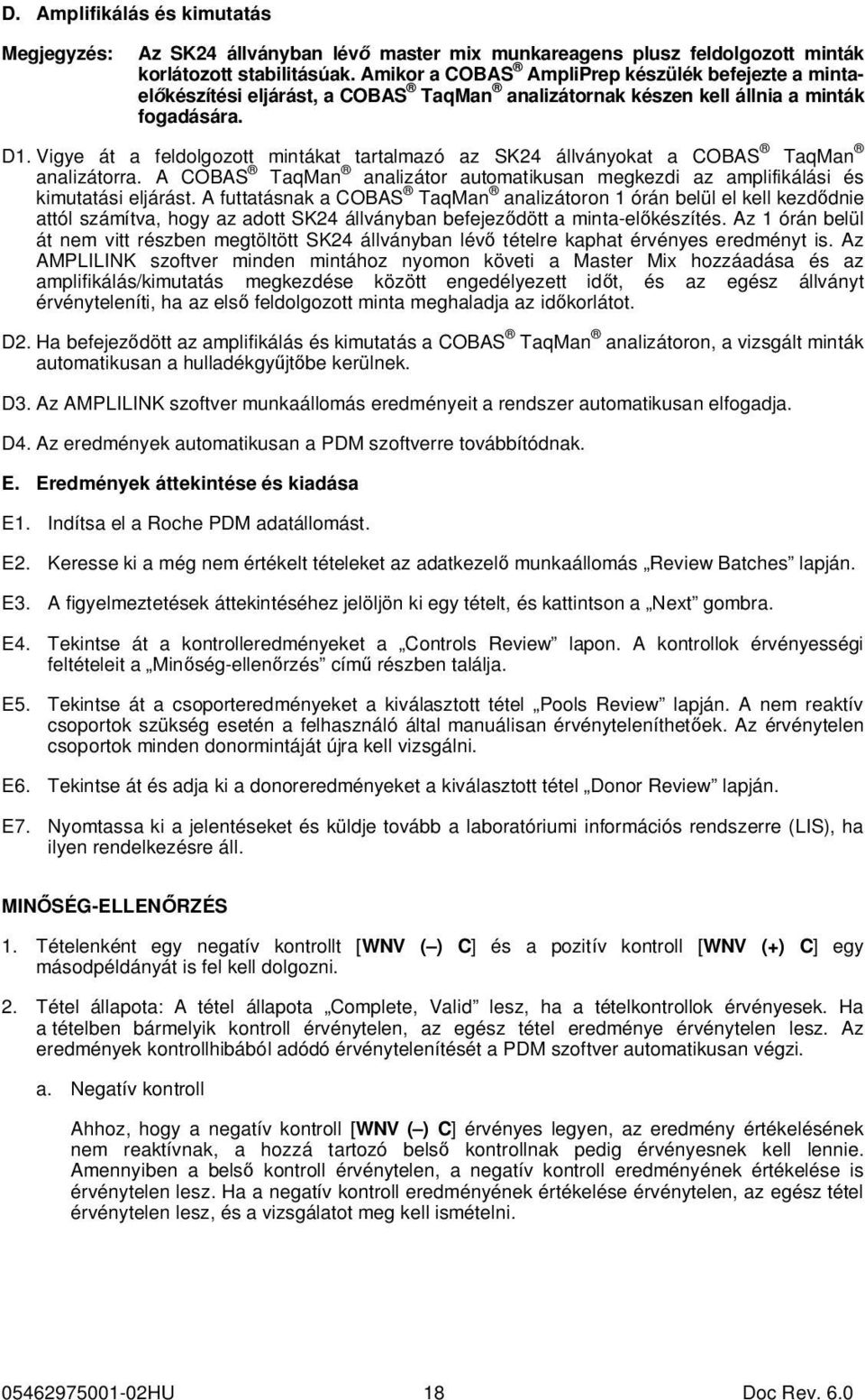 Vigye át a feldolgozott mintákat tartalmazó az SK24 állványokat a COBAS TaqMan analizátorra. A COBAS TaqMan analizátor automatikusan megkezdi az amplifikálási és kimutatási eljárást.