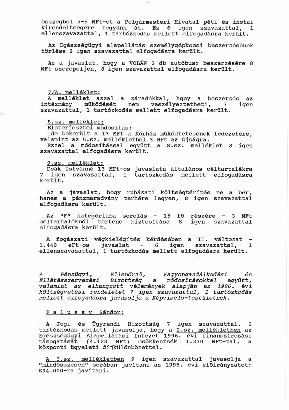 Az a javaslat, hogy a VOLÁN 2 db autóbusz beszerzésére 8 MFt szerepeljen, 8 igen szavazattal elfogadásra került. 7/A.