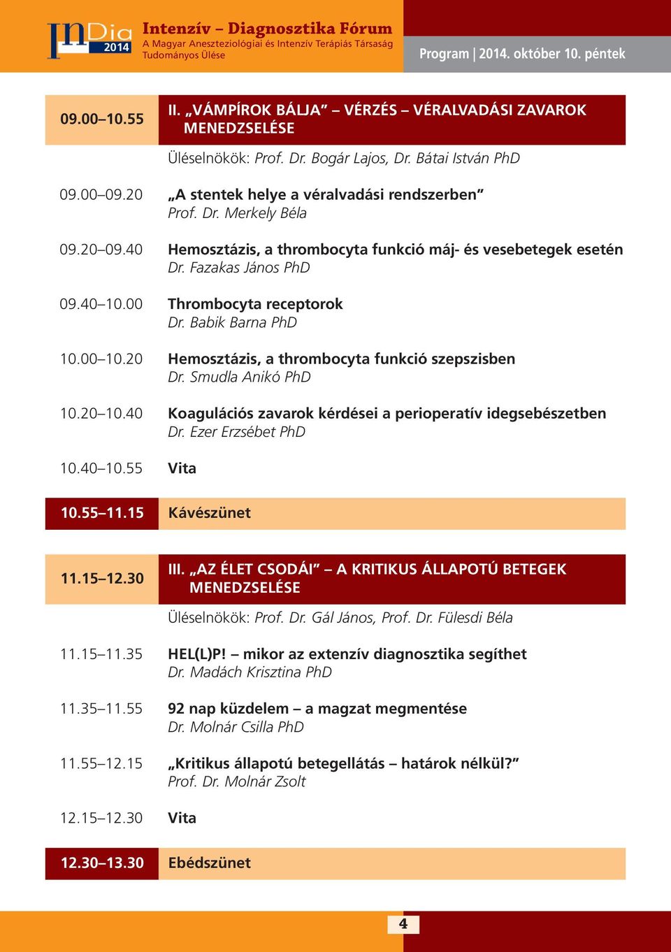 00 Thrombocyta receptorok Dr. Babik Barna PhD 10.00 10.20 Hemosztázis, a thrombocyta funkció szepszisben Dr. Smudla Anikó PhD 10.20 10.