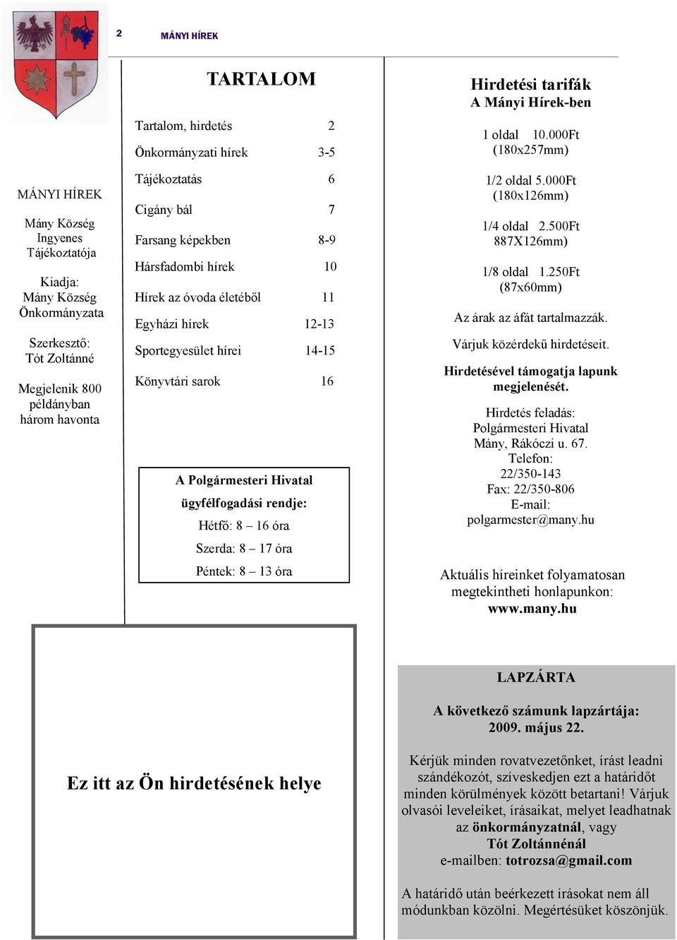 Polgármesteri Hivatal ügyfélfogadási rendje: Hétfő: 8 16 óra Szerda: 8 17 óra Péntek: 8 13 óra Hirdetési tarifák A Mányi Hírek-ben 1 oldal 10.000Ft (180x257mm) 1/2 oldal 5.