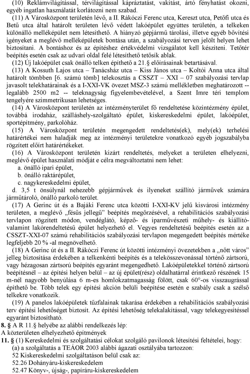 A hiányzó gépjármű tárolási, illetve egyéb bővítési igényeket a meglévő melléképületek bontása után, a szabályozási terven jelölt helyen lehet biztosítani.