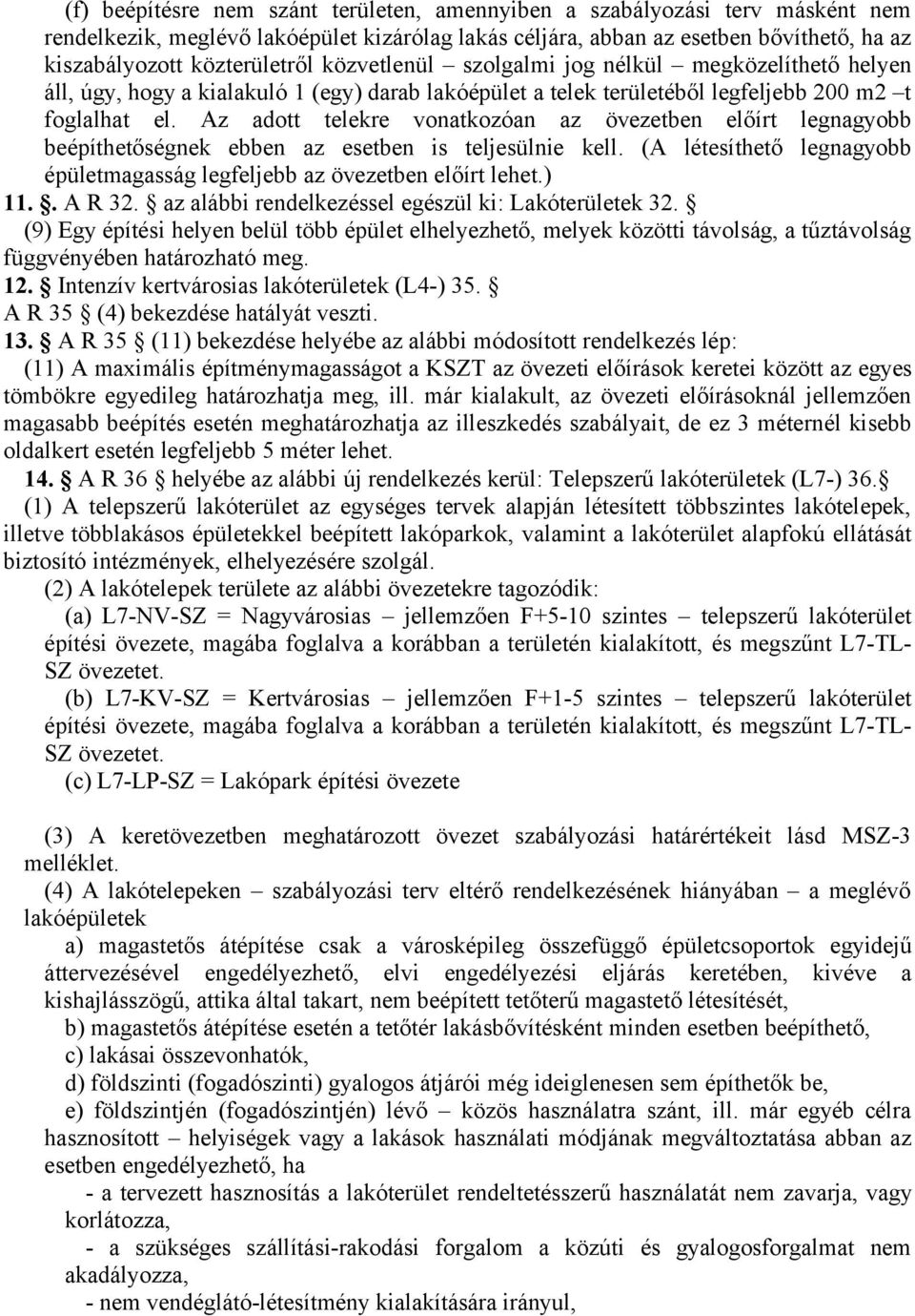 Az adott telekre vonatkozóan az övezetben előírt legnagyobb beépíthetőségnek ebben az esetben is teljesülnie kell. (A létesíthető legnagyobb épületmagasság legfeljebb az övezetben előírt lehet.) 11.