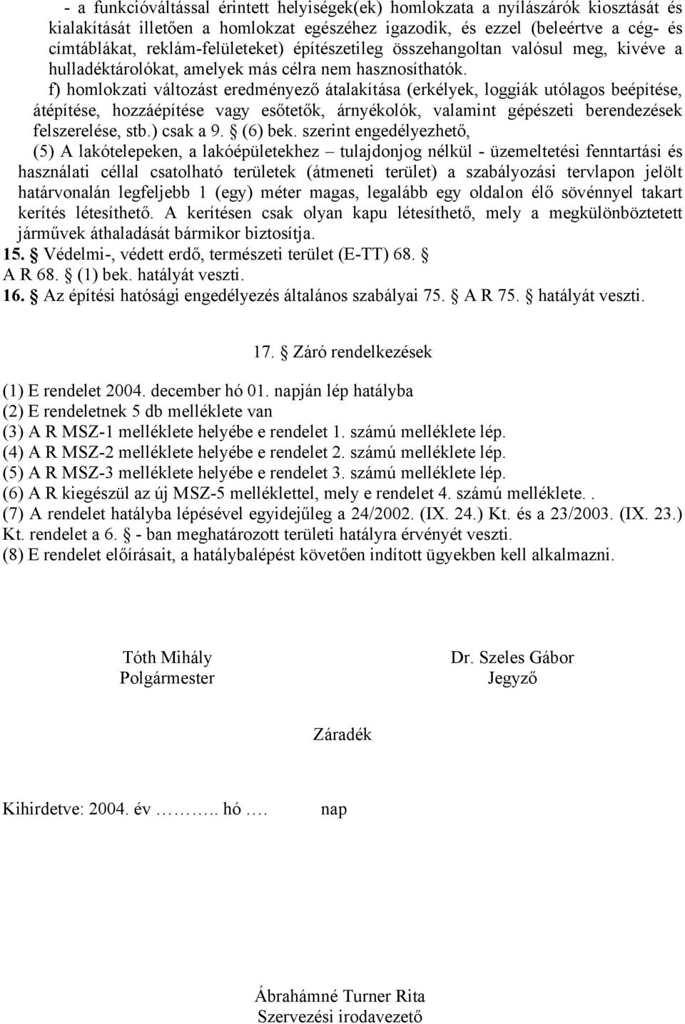 f) homlokzati változást eredményező átalakítása (erkélyek, loggiák utólagos beépítése, átépítése, hozzáépítése vagy esőtetők, árnyékolók, valamint gépészeti berendezések felszerelése, stb.) csak a 9.