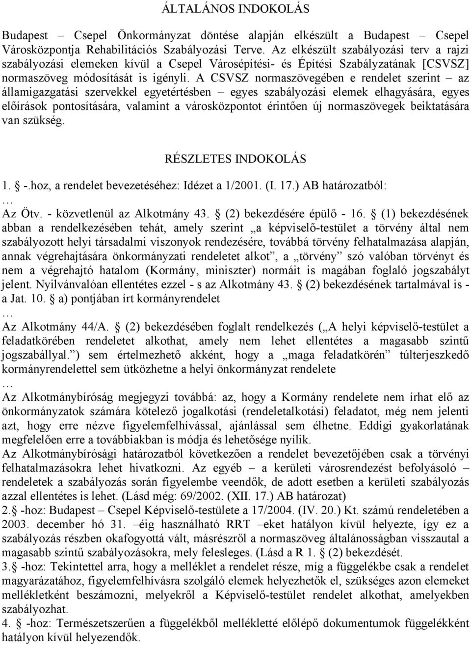 A CSVSZ normaszövegében e rendelet szerint az államigazgatási szervekkel egyetértésben egyes szabályozási elemek elhagyására, egyes előírások pontosítására, valamint a városközpontot érintően új