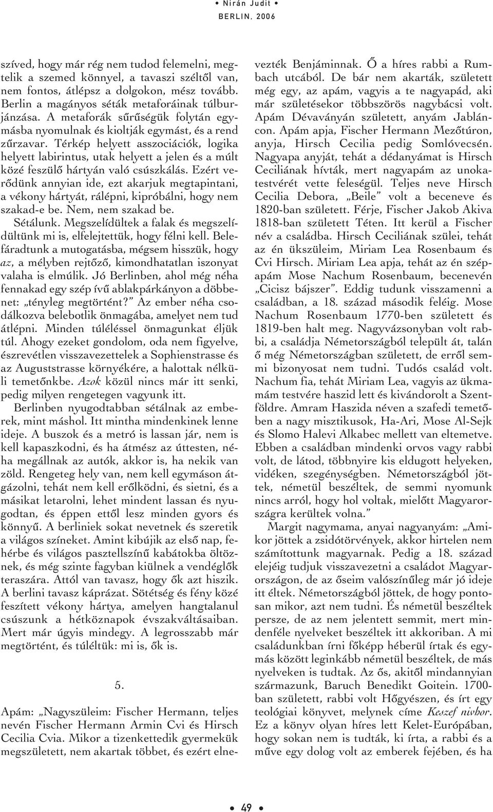 Térkép helyett asszociációk, logika he lyett la bi rin tus, utak he lyett a je len és a múlt közé feszülô hártyán való csúszkálás.