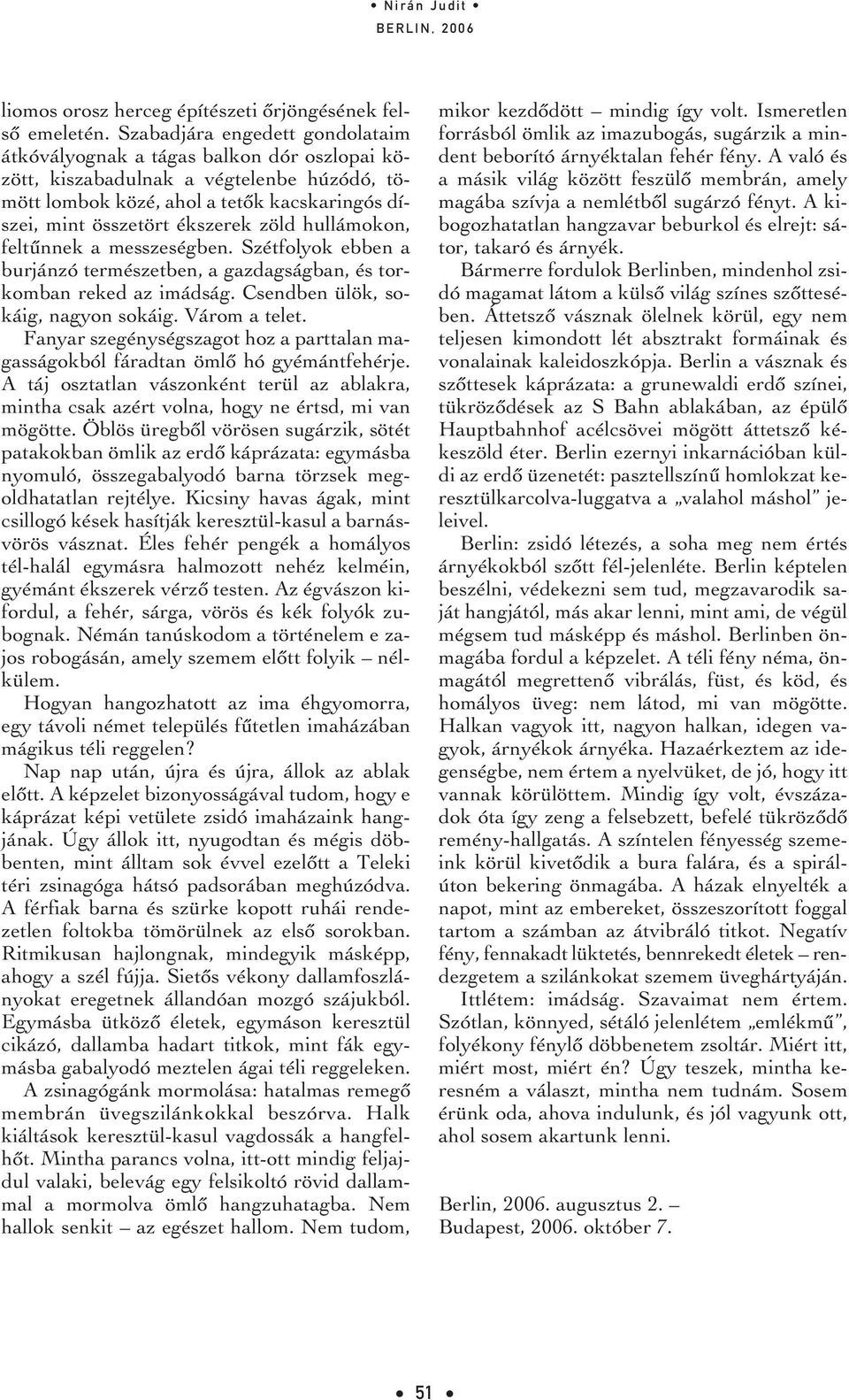 ékszerek zöld hullámokon, feltûnnek a messzeségben. Szétfolyok ebben a burjánzó természetben, a gazdagságban, és torkom ban re ked az imád ság. Csend ben ülök, so - káig, na gyon so káig.
