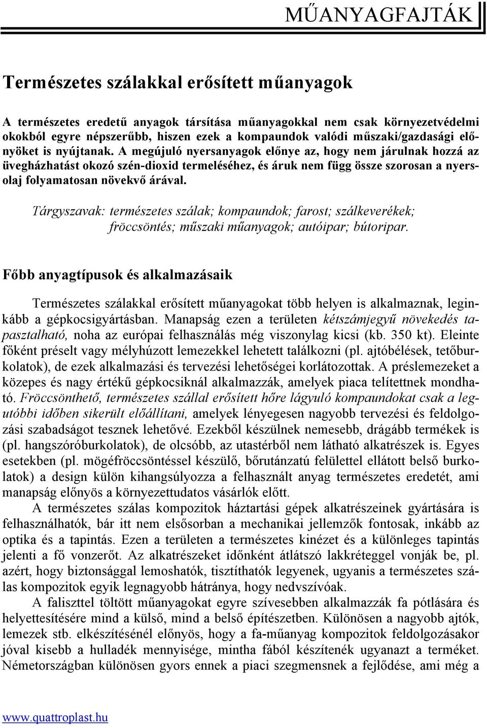 A megújuló nyersanyagok előnye az, hogy nem járulnak hozzá az üvegházhatást okozó szén-dioxid termeléséhez, és áruk nem függ össze szorosan a nyersolaj folyamatosan növekvő árával.