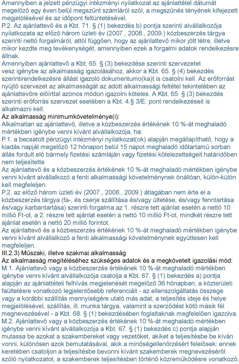 ) közbeszerzés tárgya szerinti nettó forgalmáról, attól függően, hogy az ajánlattevő mikor jött létre, illetve mikor kezdte meg tevékenységét, amennyiben ezek a forgalmi adatok rendelkezésre állnak.