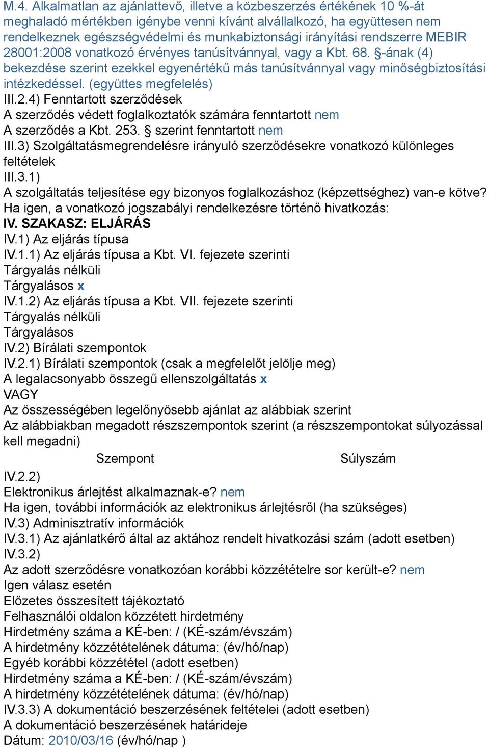 (együttes megfelelés) III.2.4) Fenntartott szerződések A szerződés védett foglalkoztatók számára fenntartott nem A szerződés a Kbt. 253. szerint fenntartott nem III.