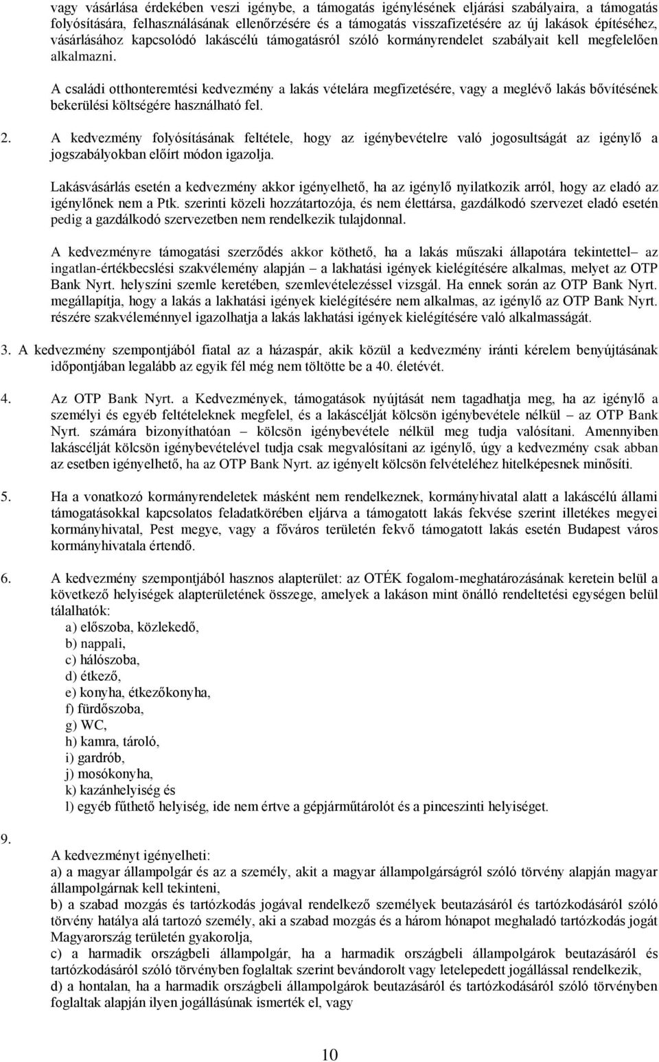 A családi otthonteremtési kedvezmény a lakás vételára megfizetésére, vagy a meglévő lakás bővítésének bekerülési költségére használható fel. 2.