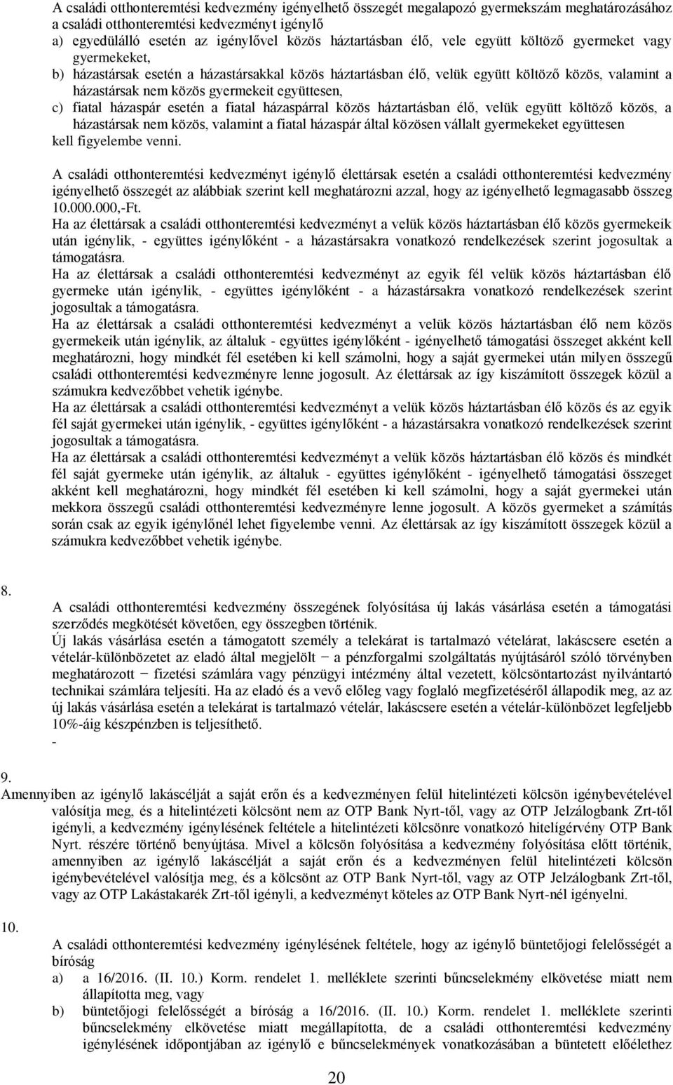 c) fiatal házaspár esetén a fiatal házaspárral közös háztartásban élő, velük együtt költöző közös, a házastársak nem közös, valamint a fiatal házaspár által közösen vállalt gyermekeket együttesen