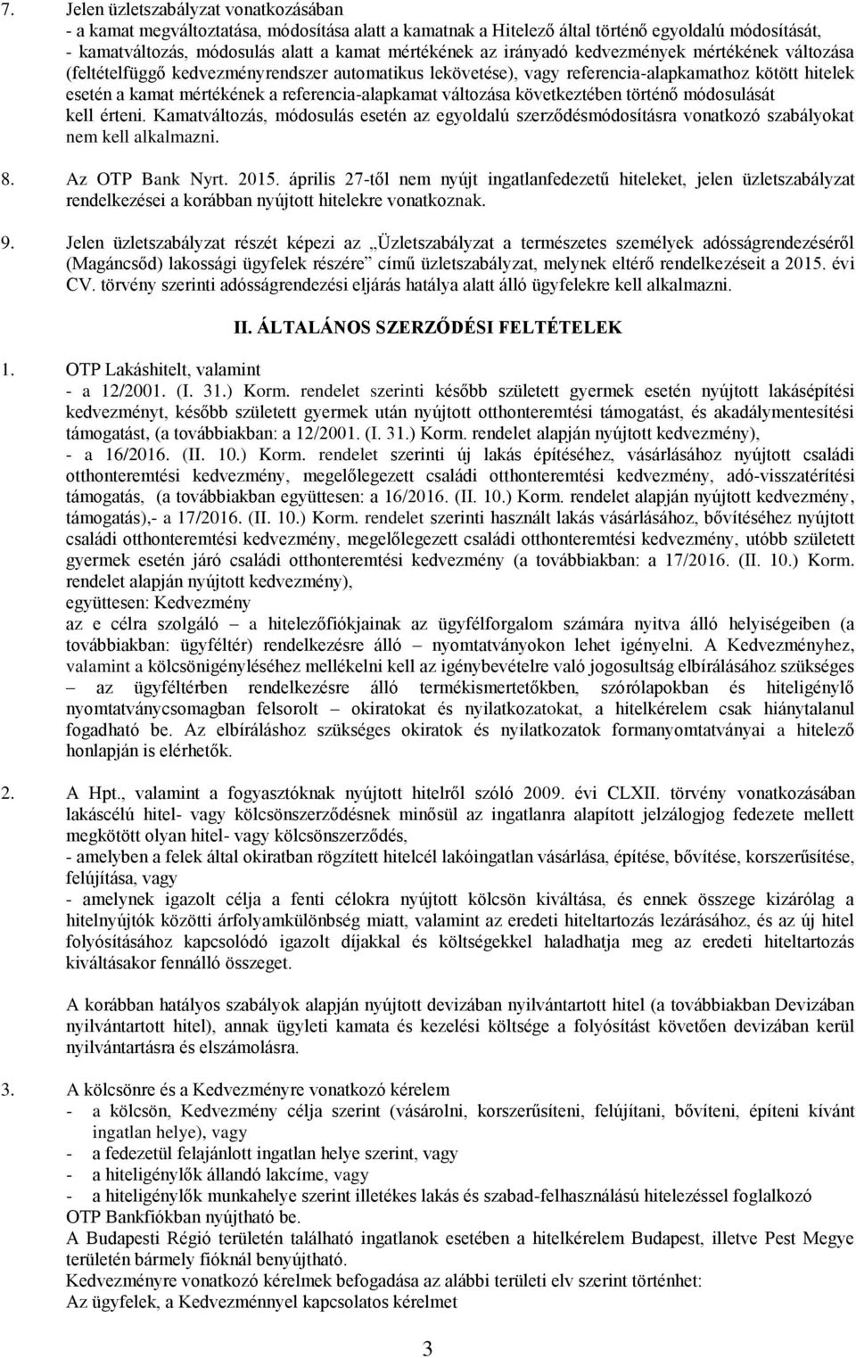 változása következtében történő módosulását kell érteni. Kamatváltozás, módosulás esetén az egyoldalú szerződésmódosításra vonatkozó szabályokat nem kell alkalmazni. 8. Az OTP Bank Nyrt. 2015.