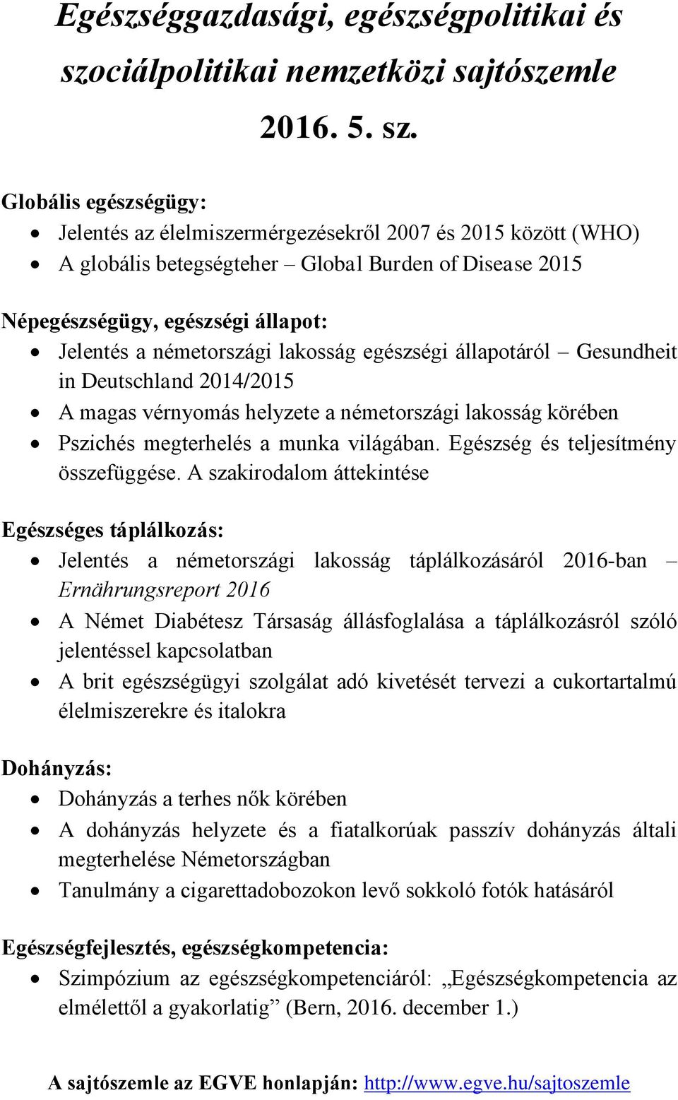 Globális egészségügy: Jelentés az élelmiszermérgezésekről 2007 és 2015 között (WHO) A globális betegségteher Global Burden of Disease 2015 Népegészségügy, egészségi állapot: Jelentés a németországi