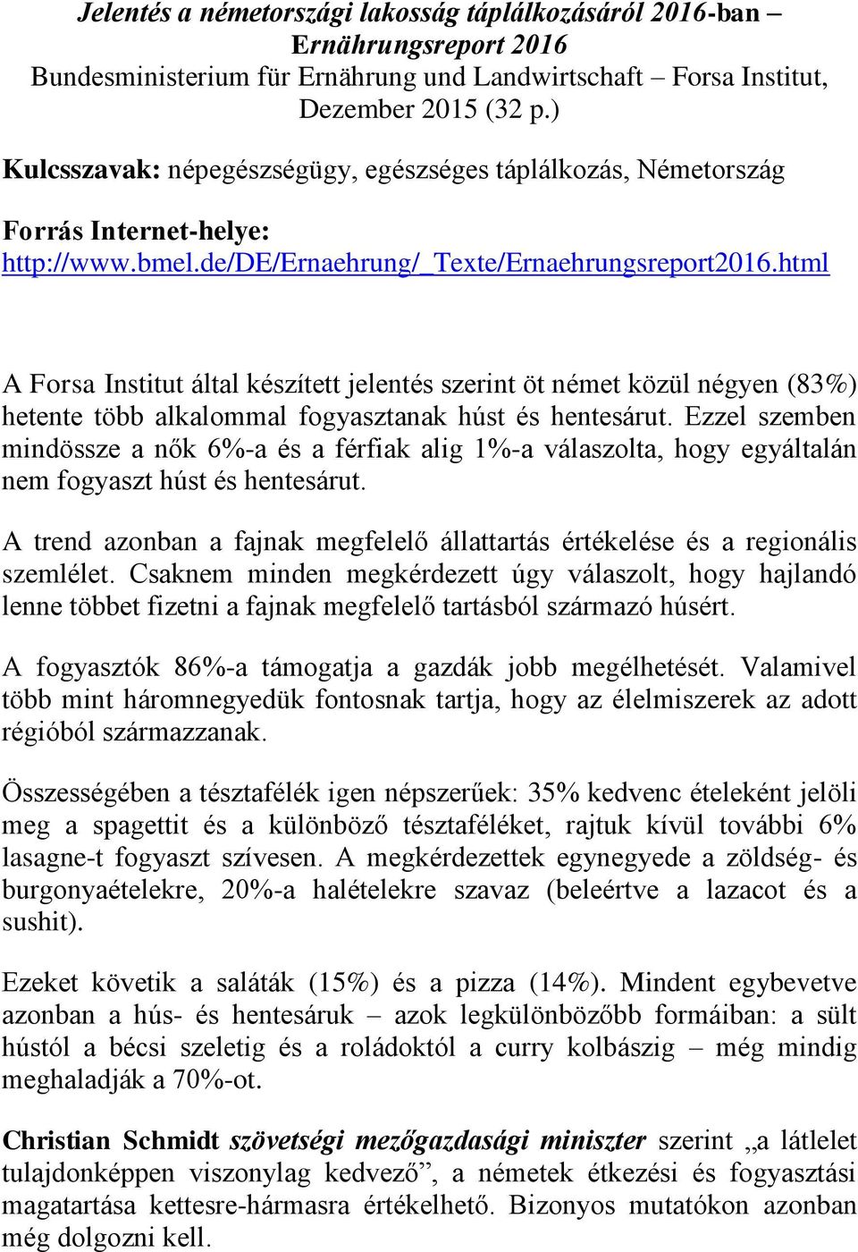 html A Forsa Institut által készített jelentés szerint öt német közül négyen (83%) hetente több alkalommal fogyasztanak húst és hentesárut.