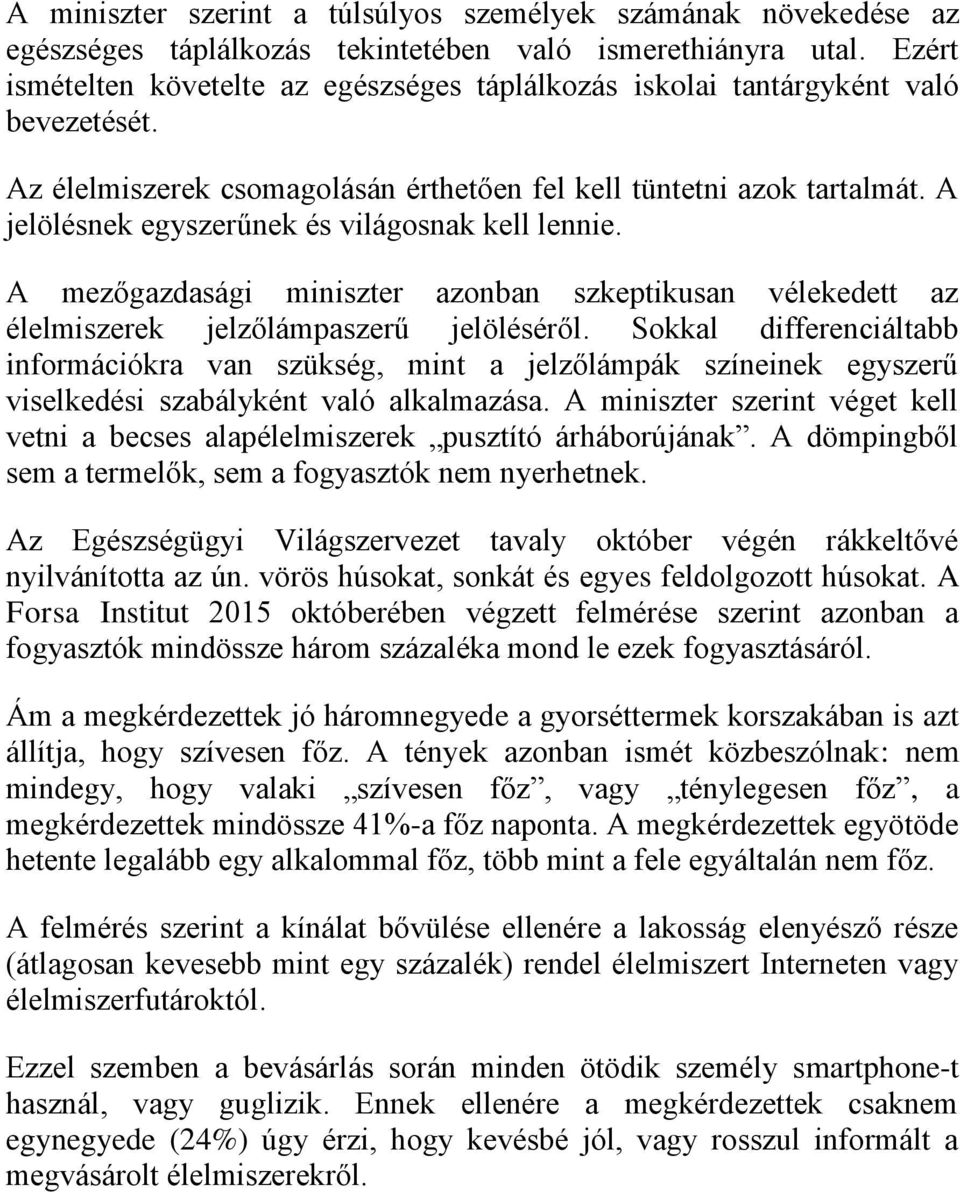 A jelölésnek egyszerűnek és világosnak kell lennie. A mezőgazdasági miniszter azonban szkeptikusan vélekedett az élelmiszerek jelzőlámpaszerű jelöléséről.