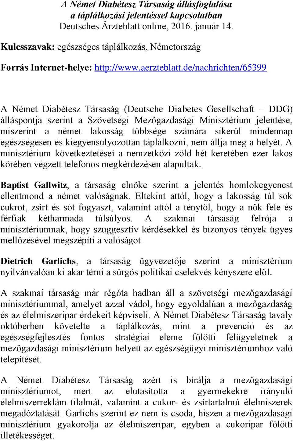 de/nachrichten/65399 A Német Diabétesz Társaság (Deutsche Diabetes Gesellschaft DDG) álláspontja szerint a Szövetségi Mezőgazdasági Minisztérium jelentése, miszerint a német lakosság többsége számára