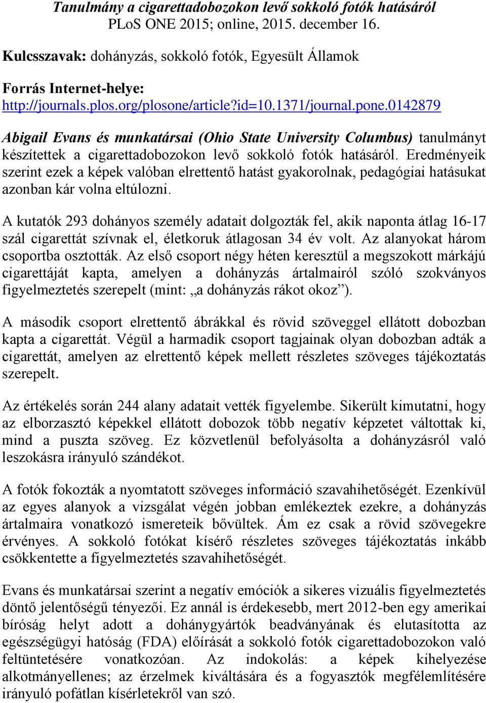 Eredményeik szerint ezek a képek valóban elrettentő hatást gyakorolnak, pedagógiai hatásukat azonban kár volna eltúlozni.