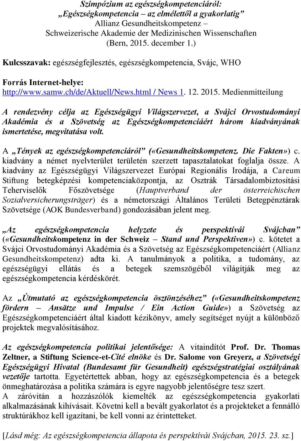 Medienmitteilung A rendezvény célja az Egészségügyi Világszervezet, a Svájci Orvostudományi Akadémia és a Szövetség az Egészségkompetenciáért három kiadványának ismertetése, megvitatása volt.