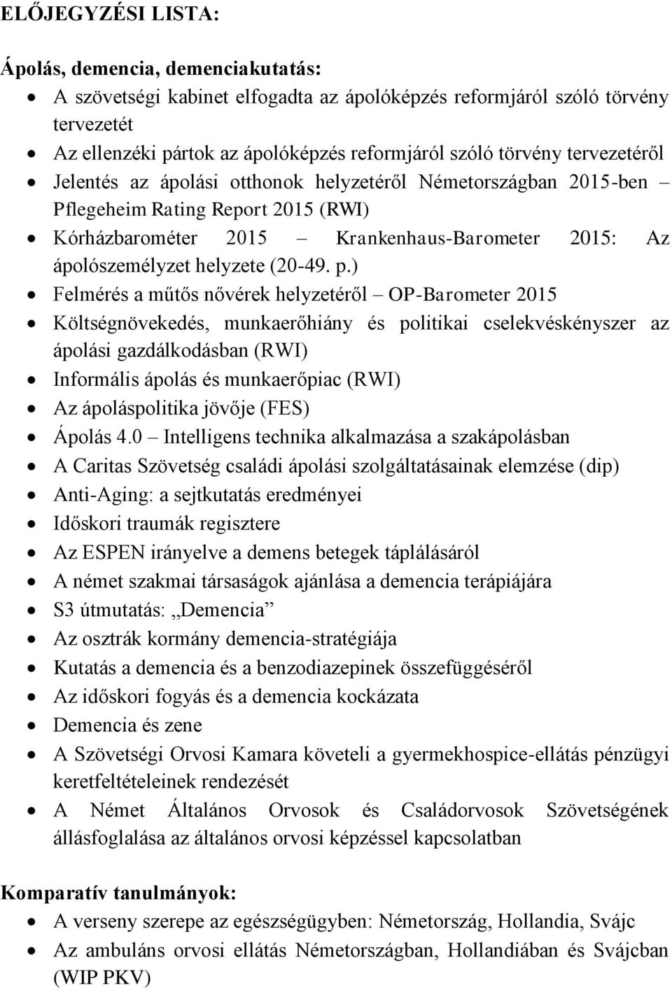 p.) Felmérés a műtős nővérek helyzetéről OP-Barometer 2015 Költségnövekedés, munkaerőhiány és politikai cselekvéskényszer az ápolási gazdálkodásban (RWI) Informális ápolás és munkaerőpiac (RWI) Az