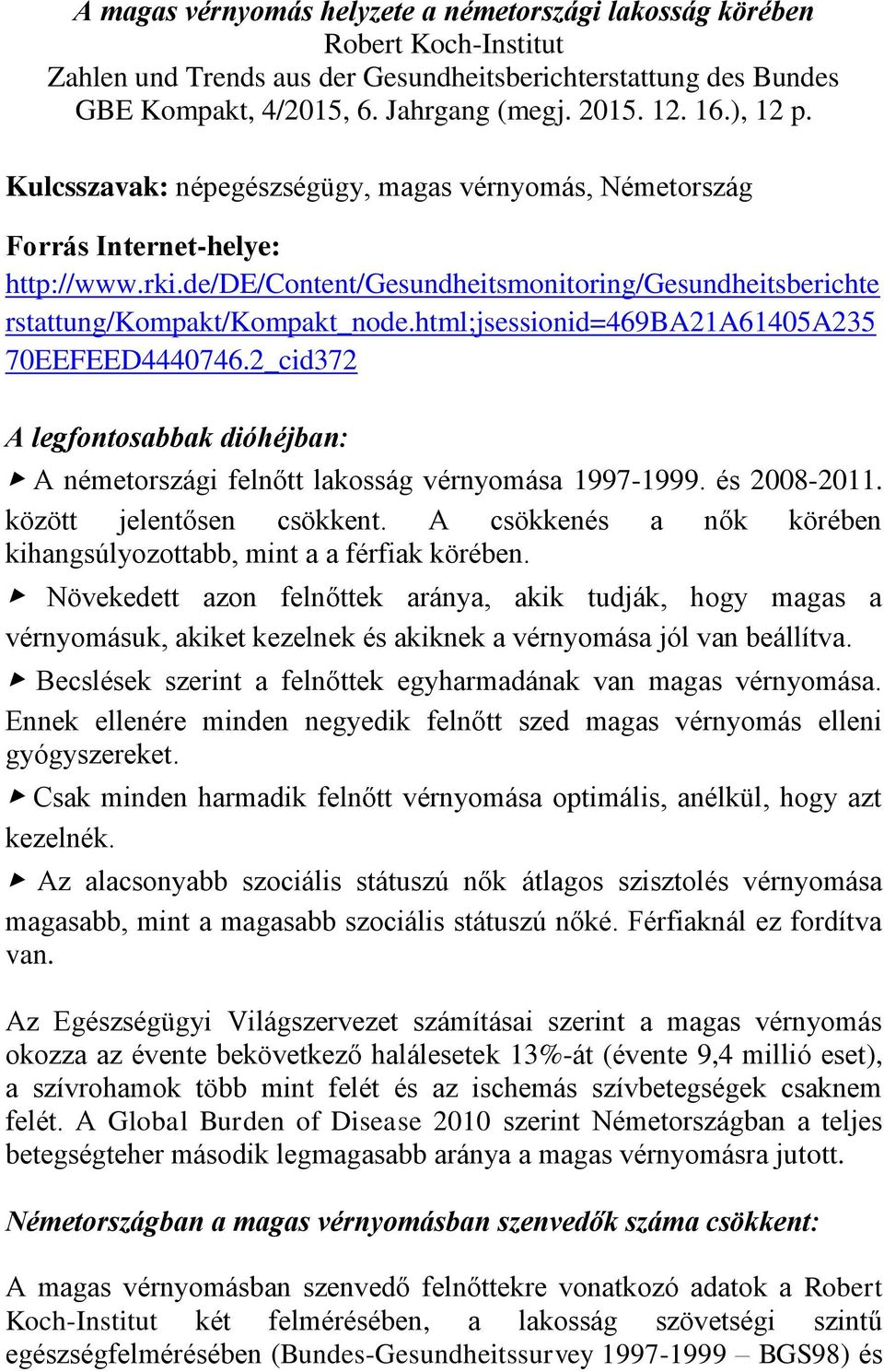 html;jsessionid=469ba21a61405a235 70EEFEED4440746.2_cid372 A legfontosabbak dióhéjban: A németországi felnőtt lakosság vérnyomása 1997-1999. és 2008-2011. között jelentősen csökkent.