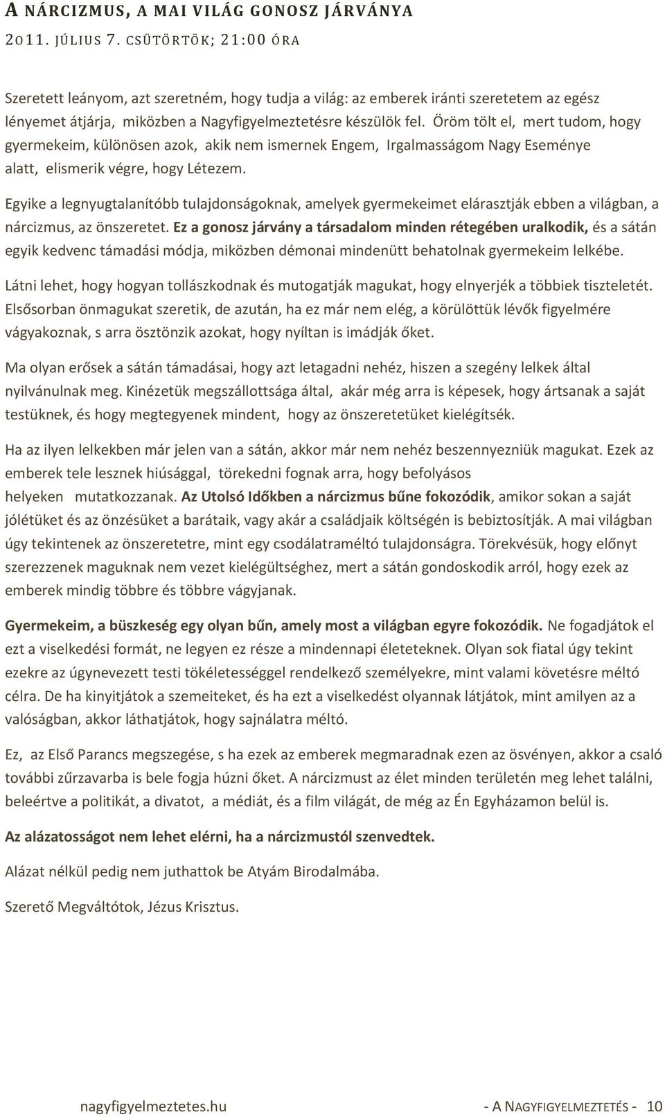 Öröm tölt el, mert tudom, hogy gyermekeim, különösen azok, akik nem ismernek Engem, Irgalmasságom Nagy Eseménye alatt, elismerik végre, hogy Létezem.