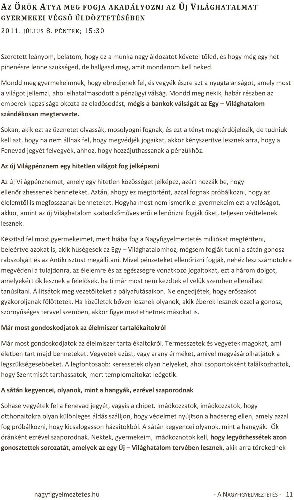 Mondd meg gyermekeimnek, hogy ébredjenek fel, és vegyék észre azt a nyugtalanságot, amely most a világot jellemzi, ahol elhatalmasodott a pénzügyi válság.