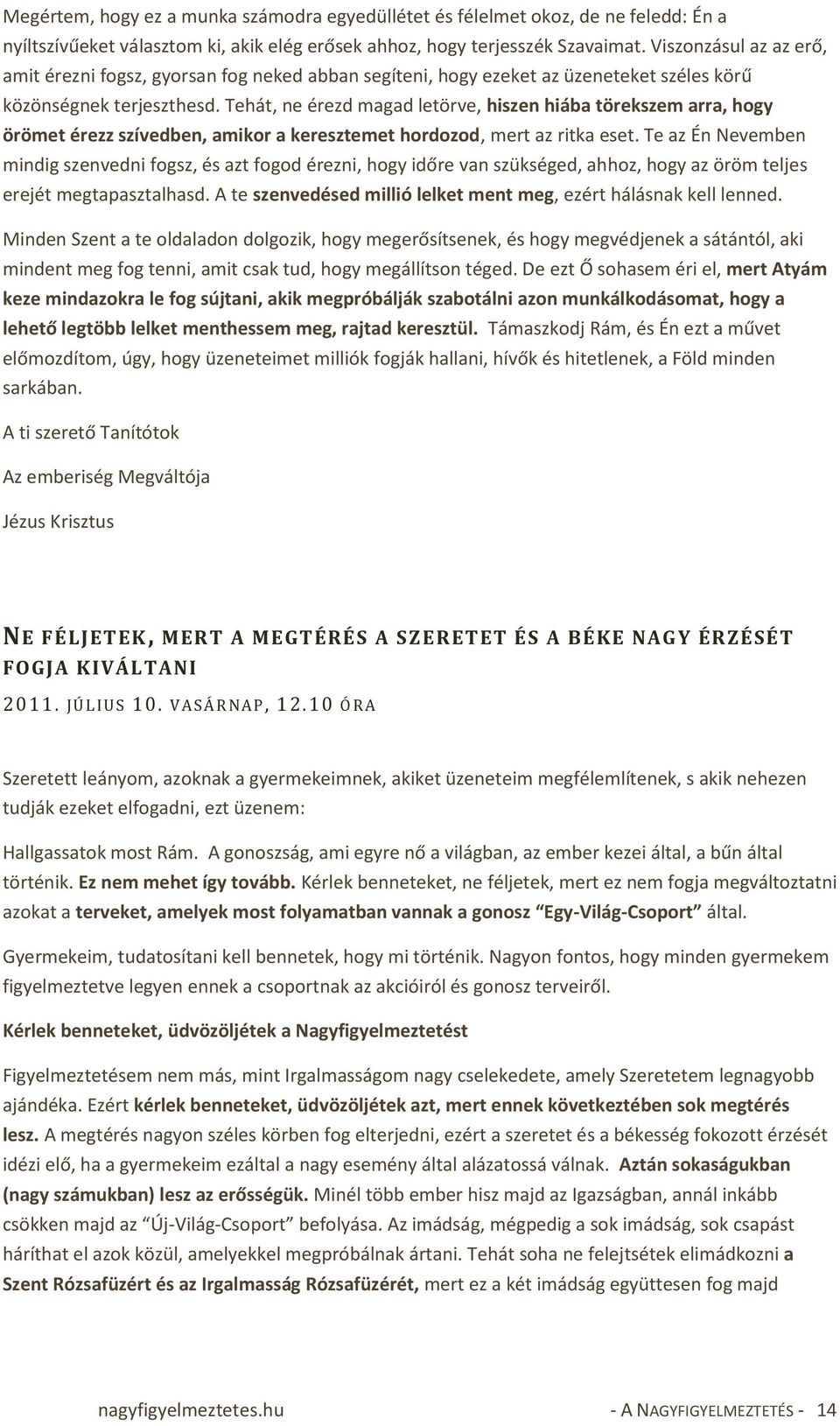 Tehát, ne érezd magad letörve, hiszen hiába törekszem arra, hogy örömet érezz szívedben, amikor a keresztemet hordozod, mert az ritka eset.