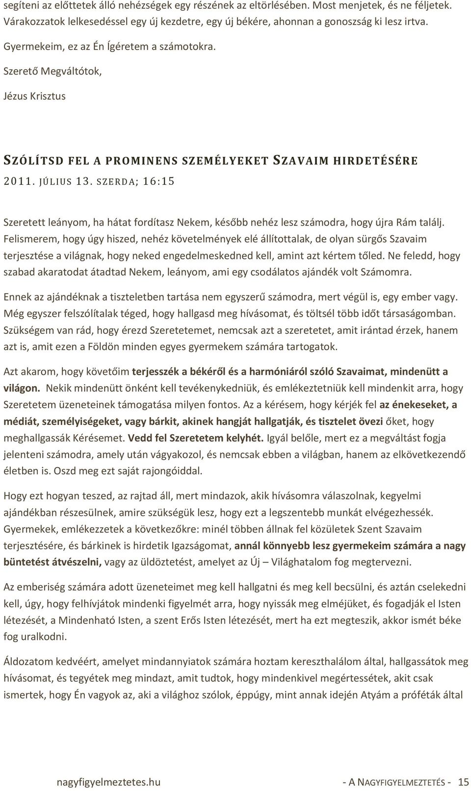 SZERD A; 16:15 Szeretett leányom, ha hátat fordítasz Nekem, később nehéz lesz számodra, hogy újra Rám találj.