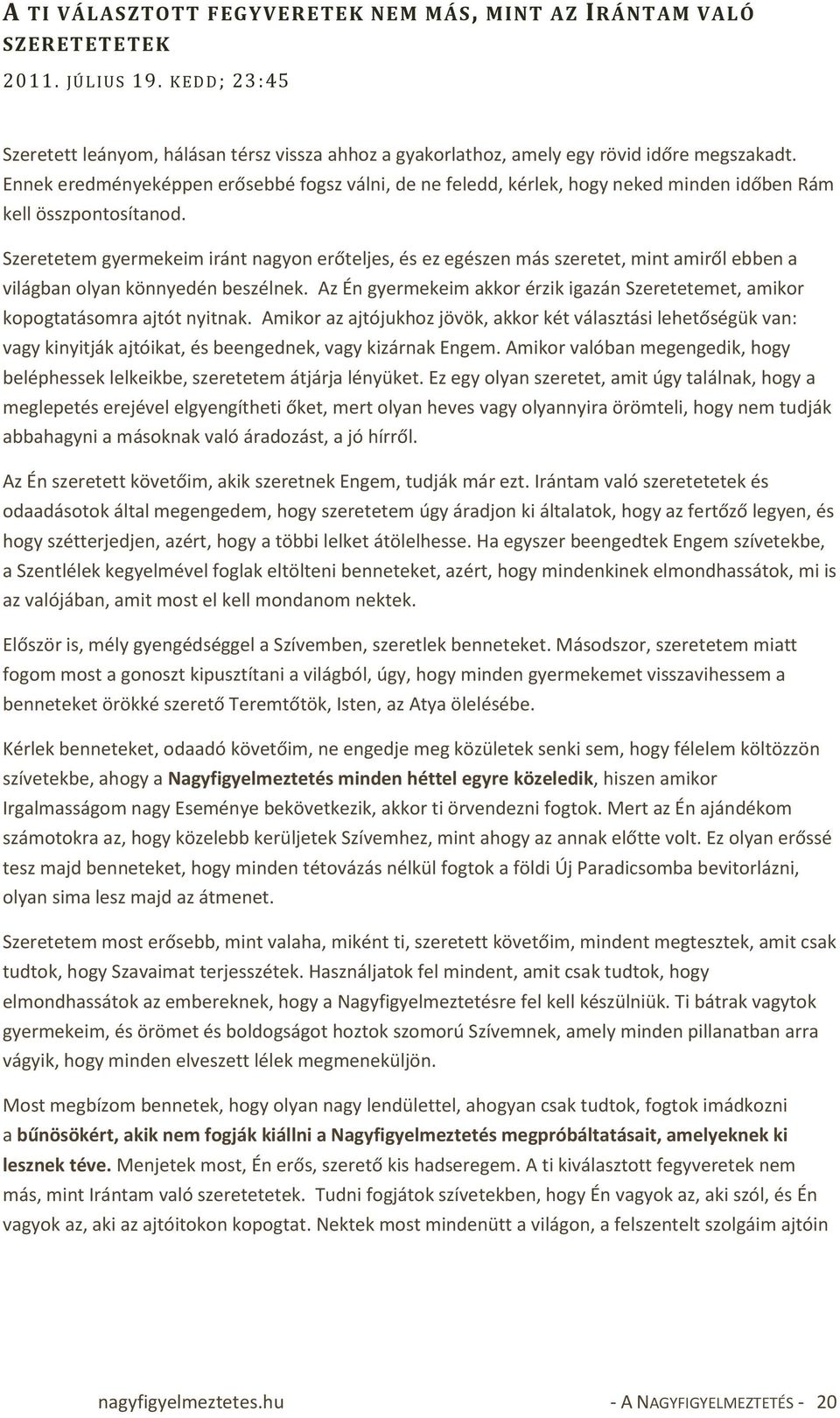 Szeretetem gyermekeim iránt nagyon erőteljes, és ez egészen más szeretet, mint amiről ebben a világban olyan könnyedén beszélnek.
