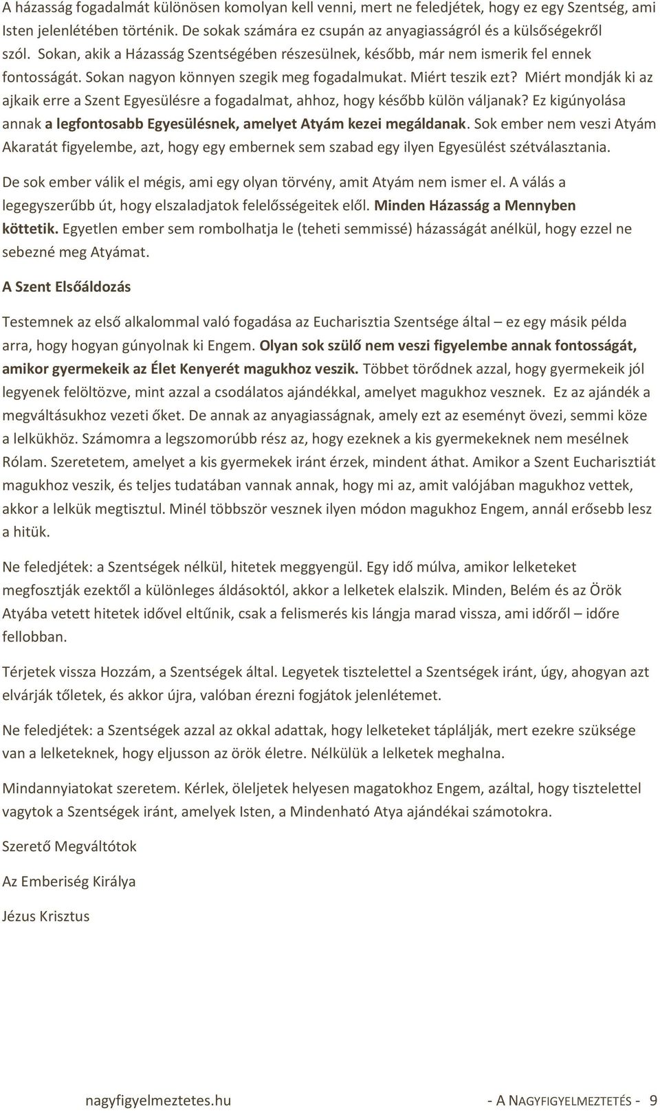 Miért mondják ki az ajkaik erre a Szent Egyesülésre a fogadalmat, ahhoz, hogy később külön váljanak? Ez kigúnyolása annak a legfontosabb Egyesülésnek, amelyet Atyám kezei megáldanak.