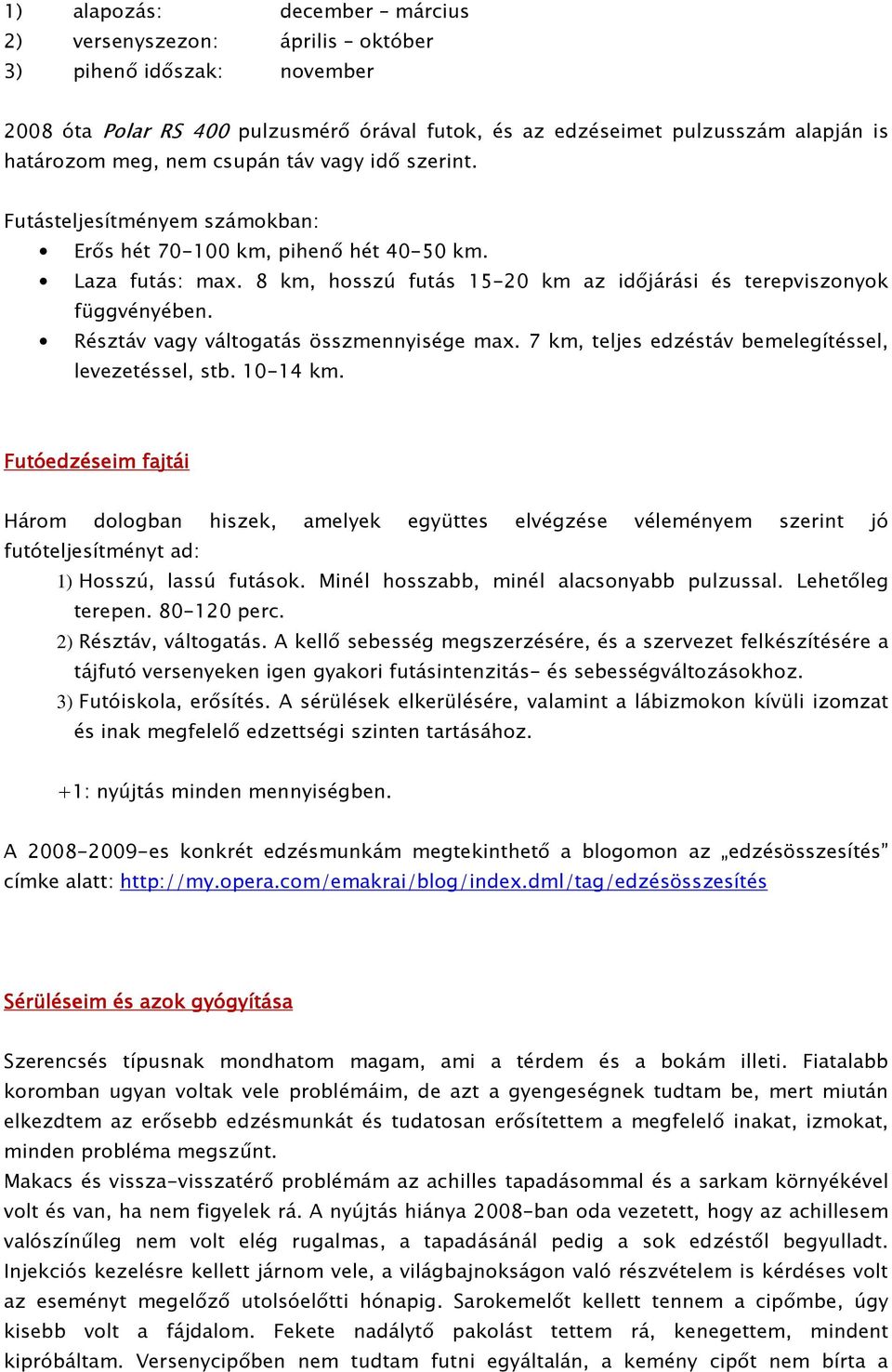 Résztáv vagy váltogatás összmennyisége max. 7 km, teljes edzéstáv bemelegítéssel, levezetéssel, stb. 10-14 km.