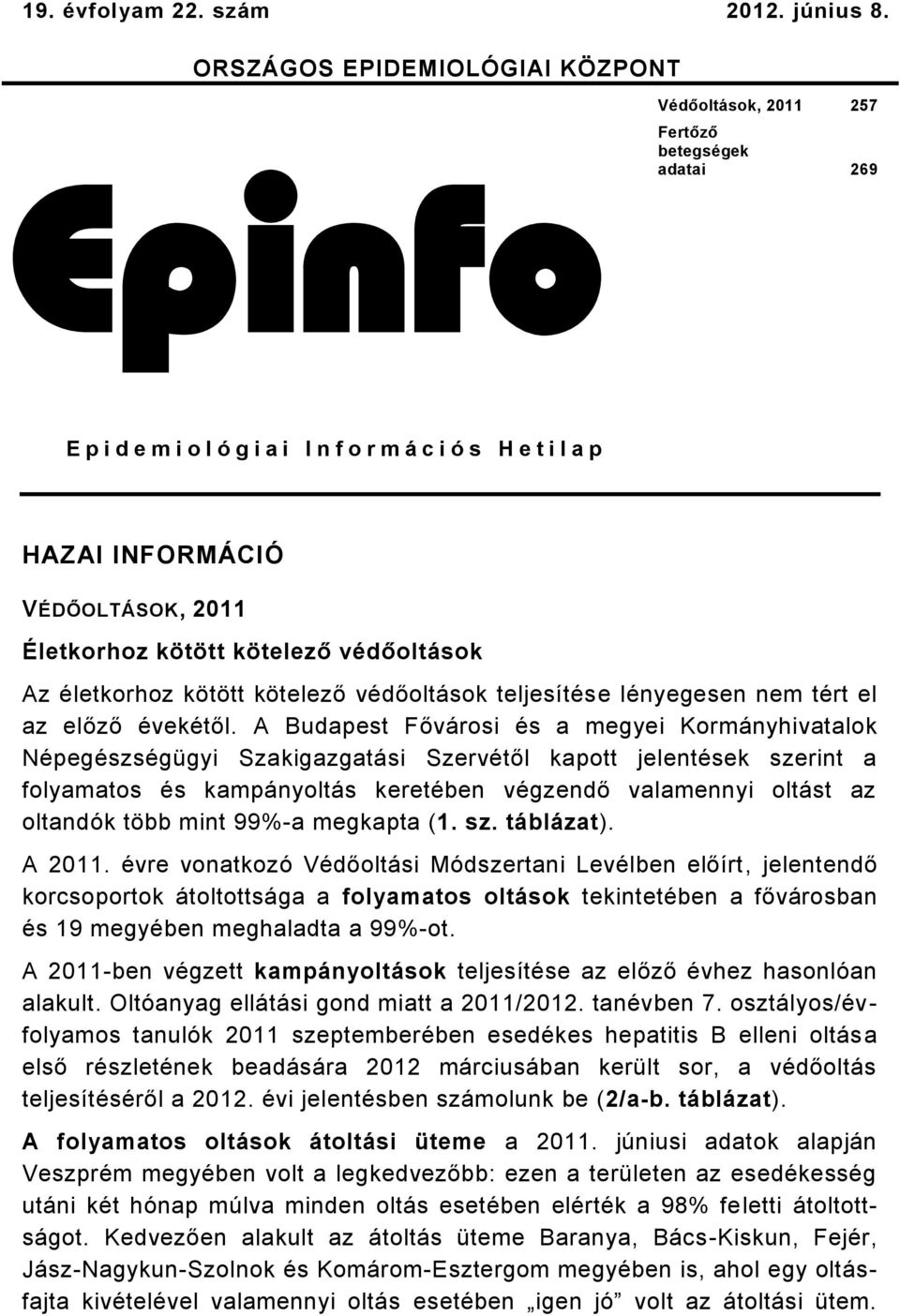 kötelező védőoltások Az életkorhoz kötött kötelező védőoltások teljesítése lényegesen nem tért el az előző évekétől.