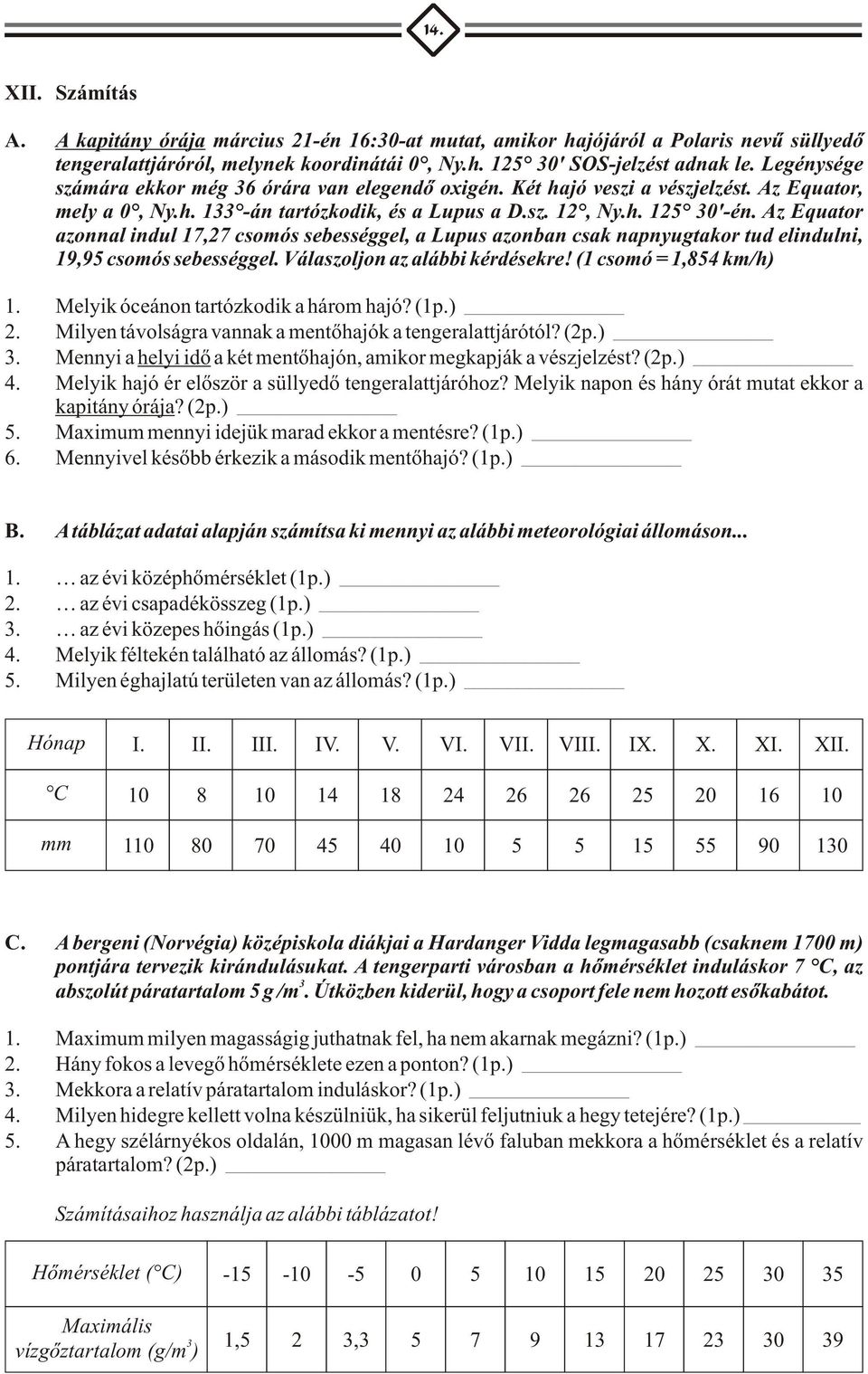 Az Equator azonnal indul 17,27 csomós sebességgel, a Lupus azonban csak napnyugtakor tud elindulni, 19,95 csomós sebességgel. Válaszoljon az alábbi kérdésekre! (1 csomó = 1,854 km/h) 1.