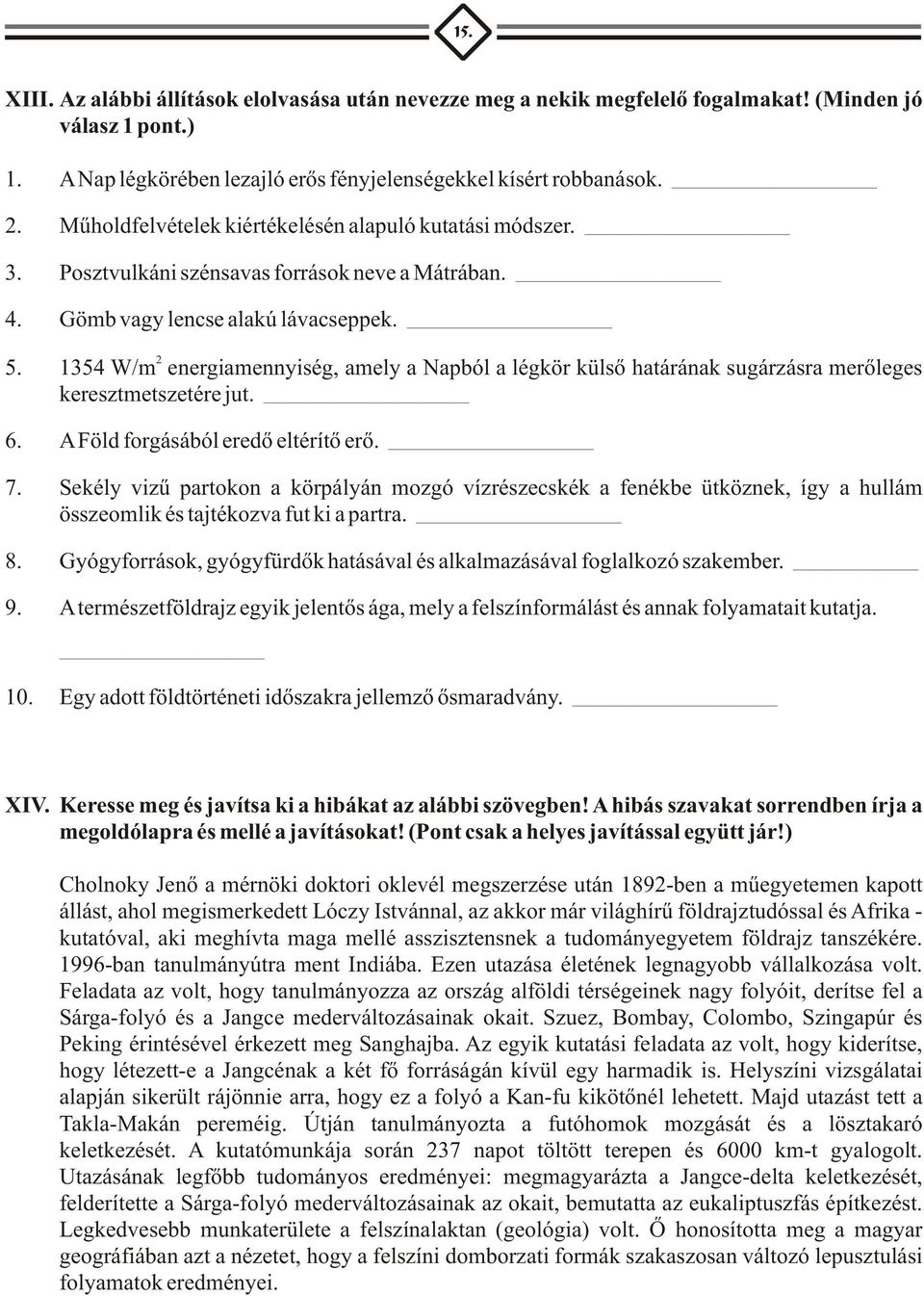 1354 W/m energiamennyiség, amely a Napból a légkör külsõ határának sugárzásra merõleges keresztmetszetére jut. 6. A Föld forgásából eredõ eltérítõ erõ. 7.