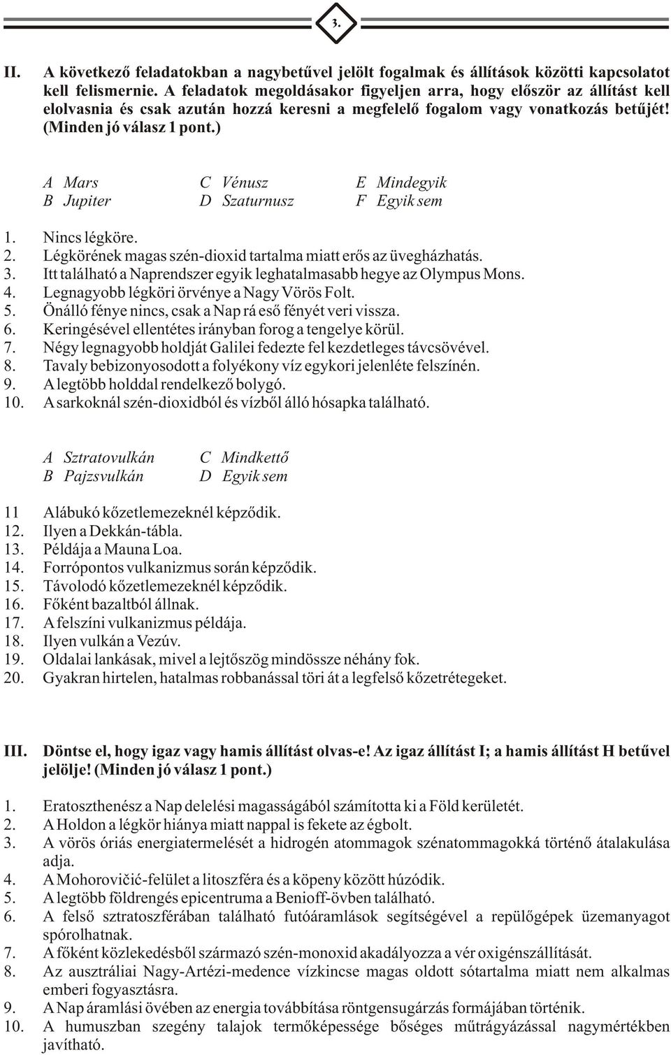 ) A Mars C Vénusz E Mindegyik B Jupiter D Szaturnusz F Egyik sem 1. Nincs légköre. 2. Légkörének magas szén-dioxid tartalma miatt erõs az üvegházhatás. 3.