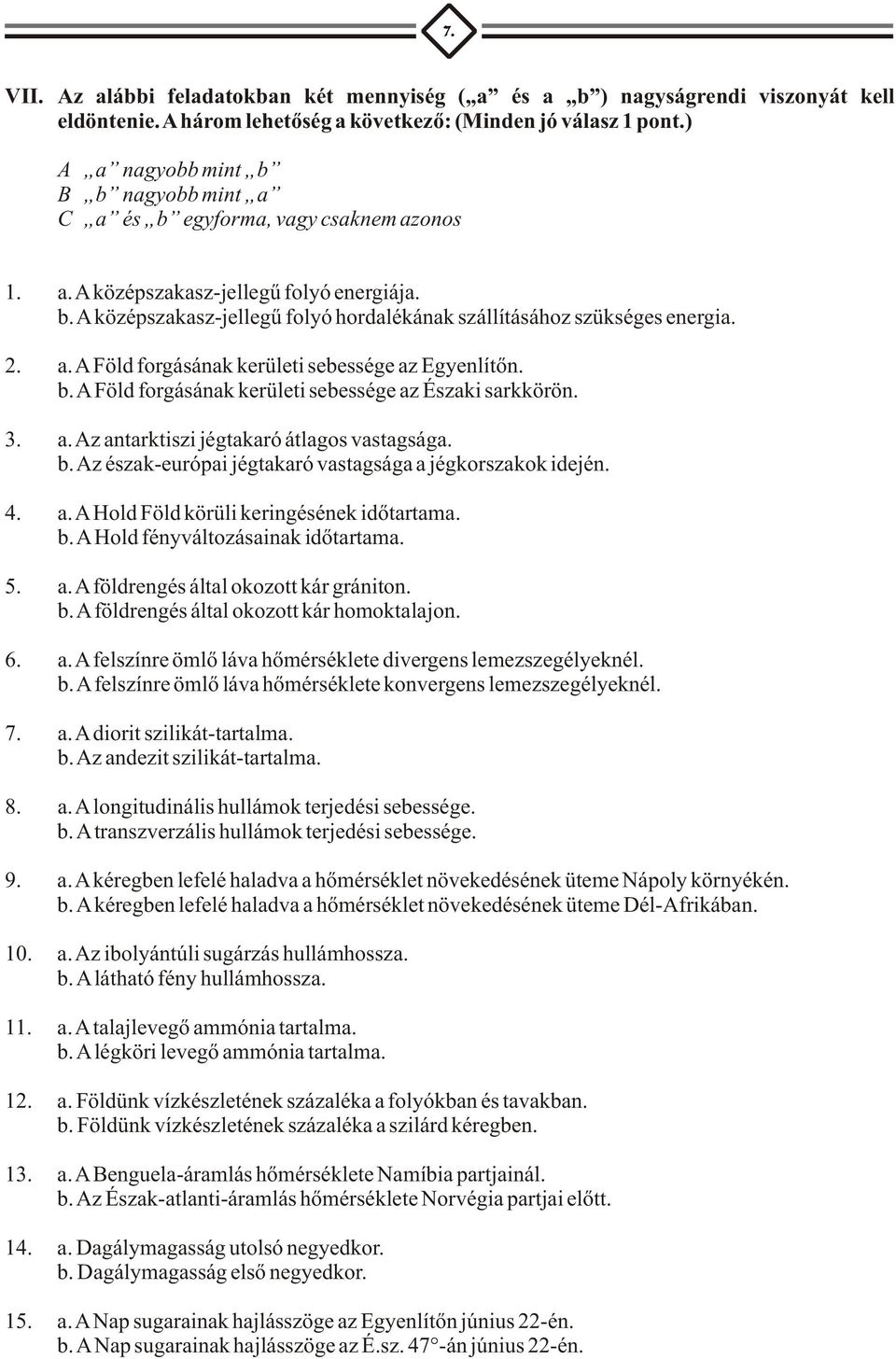 2. a. A Föld forgásának kerületi sebessége az Egyenlítõn. b. A Föld forgásának kerületi sebessége az Északi sarkkörön. 3. a. Az antarktiszi jégtakaró átlagos vastagsága. b. Az észak-európai jégtakaró vastagsága a jégkorszakok idején.