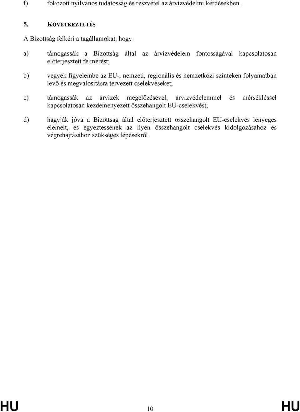 figyelembe az EU-, nemzeti, regionális és nemzetközi szinteken folyamatban levő és megvalósításra tervezett cselekvéseket; c) támogassák az árvizek megelőzésével,