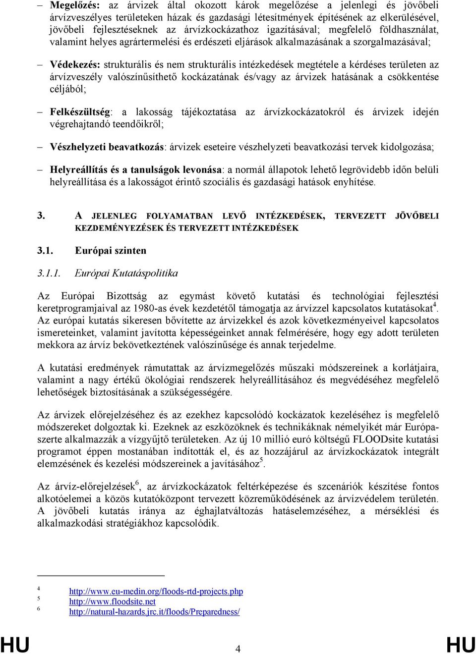 intézkedések megtétele a kérdéses területen az árvízveszély valószínűsíthető kockázatának és/vagy az árvizek hatásának a csökkentése céljából; Felkészültség: a lakosság tájékoztatása az