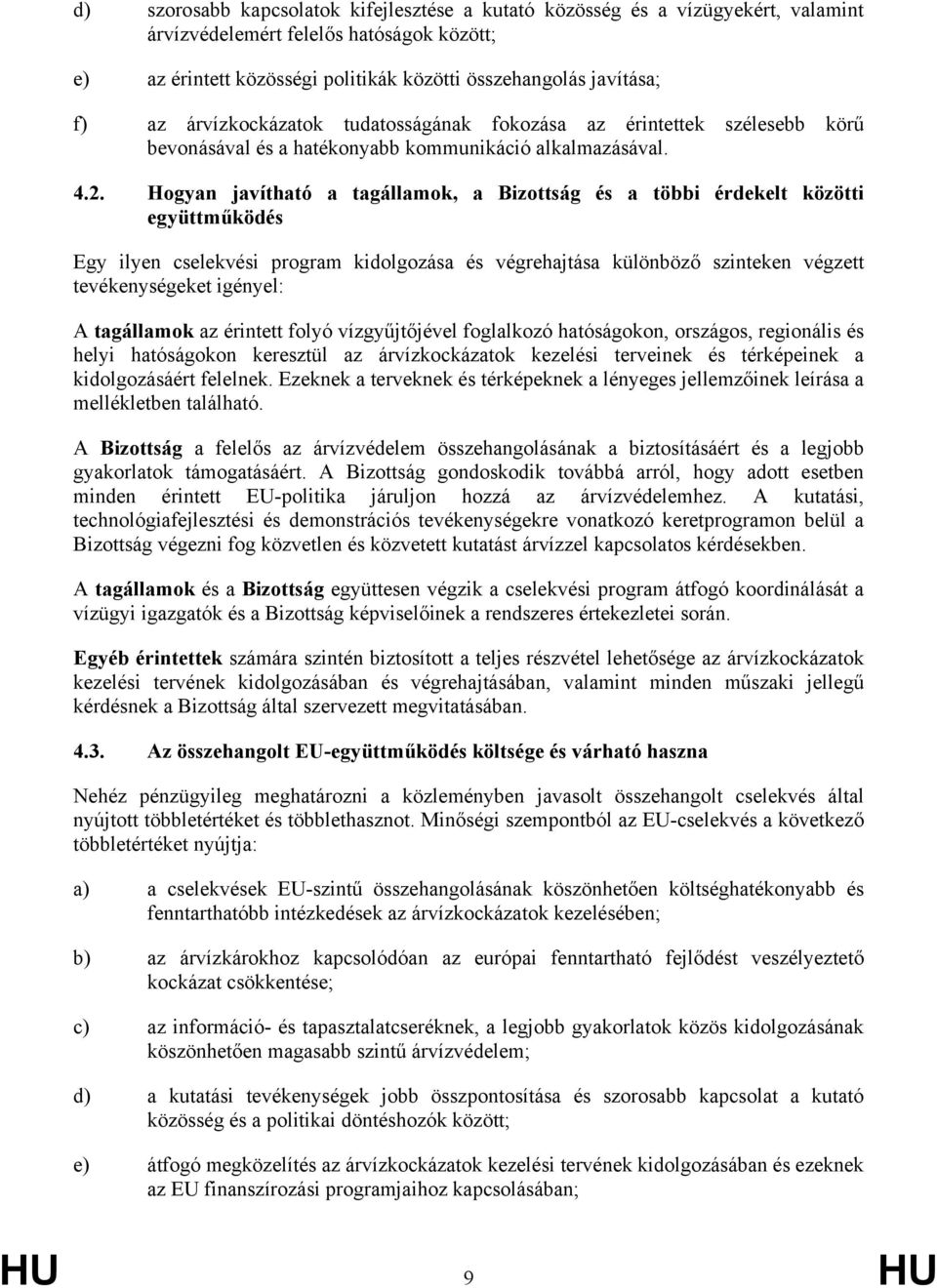 Hogyan javítható a tagállamok, a Bizottság és a többi érdekelt közötti együttműködés Egy ilyen cselekvési program kidolgozása és végrehajtása különböző szinteken végzett tevékenységeket igényel: A