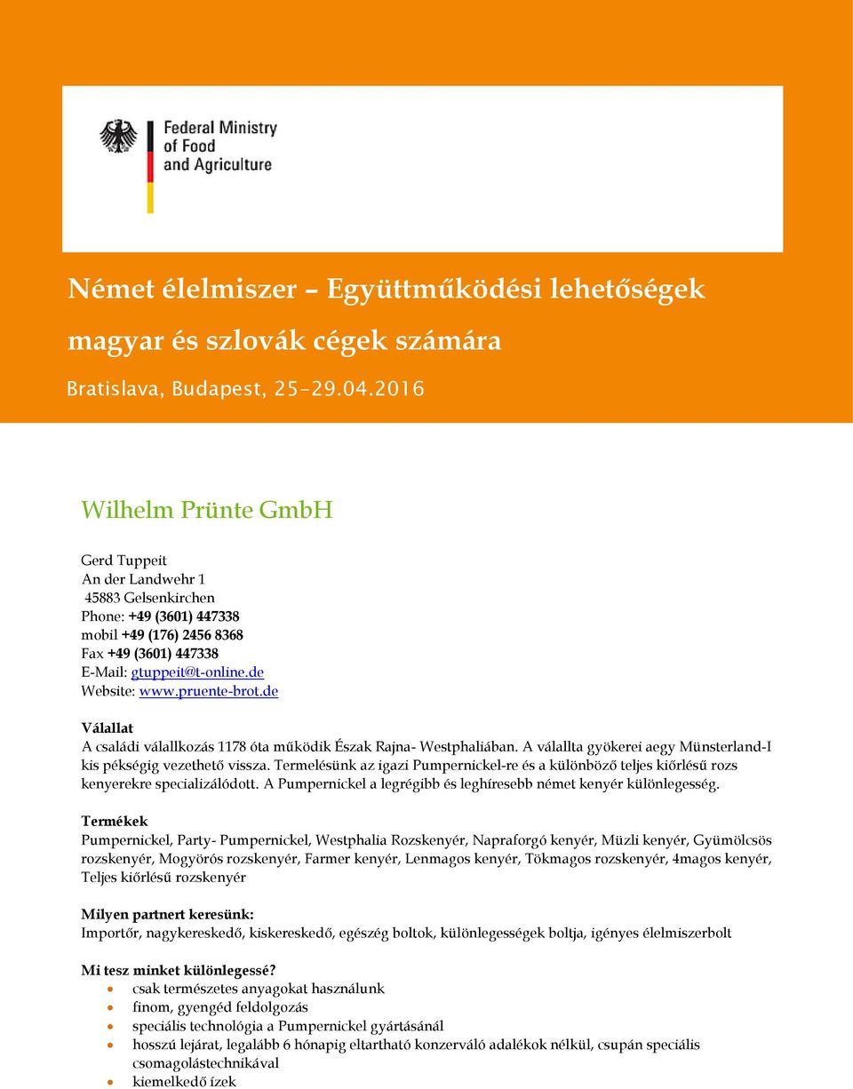 pruente-brot.de Válallat A családi válallkozás 1178 óta működik Észak Rajna- Westphaliában. A válallta gyökerei aegy Münsterland-I kis pékségig vezethető vissza.